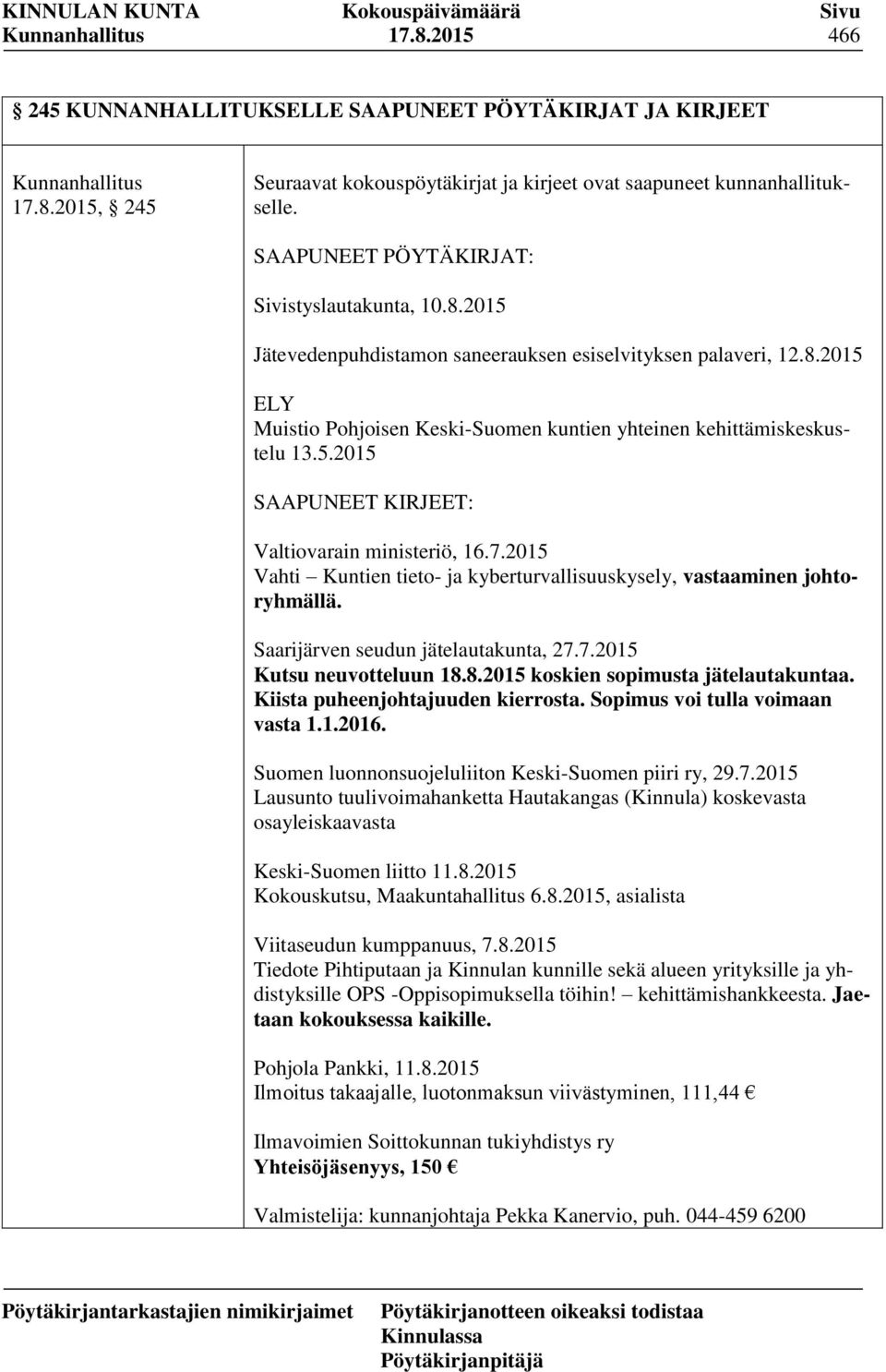 7.2015 Vahti Kuntien tieto- ja kyberturvallisuuskysely, vastaaminen johtoryhmällä. Saarijärven seudun jätelautakunta, 27.7.2015 Kutsu neuvotteluun 18.8.2015 koskien sopimusta jätelautakuntaa.