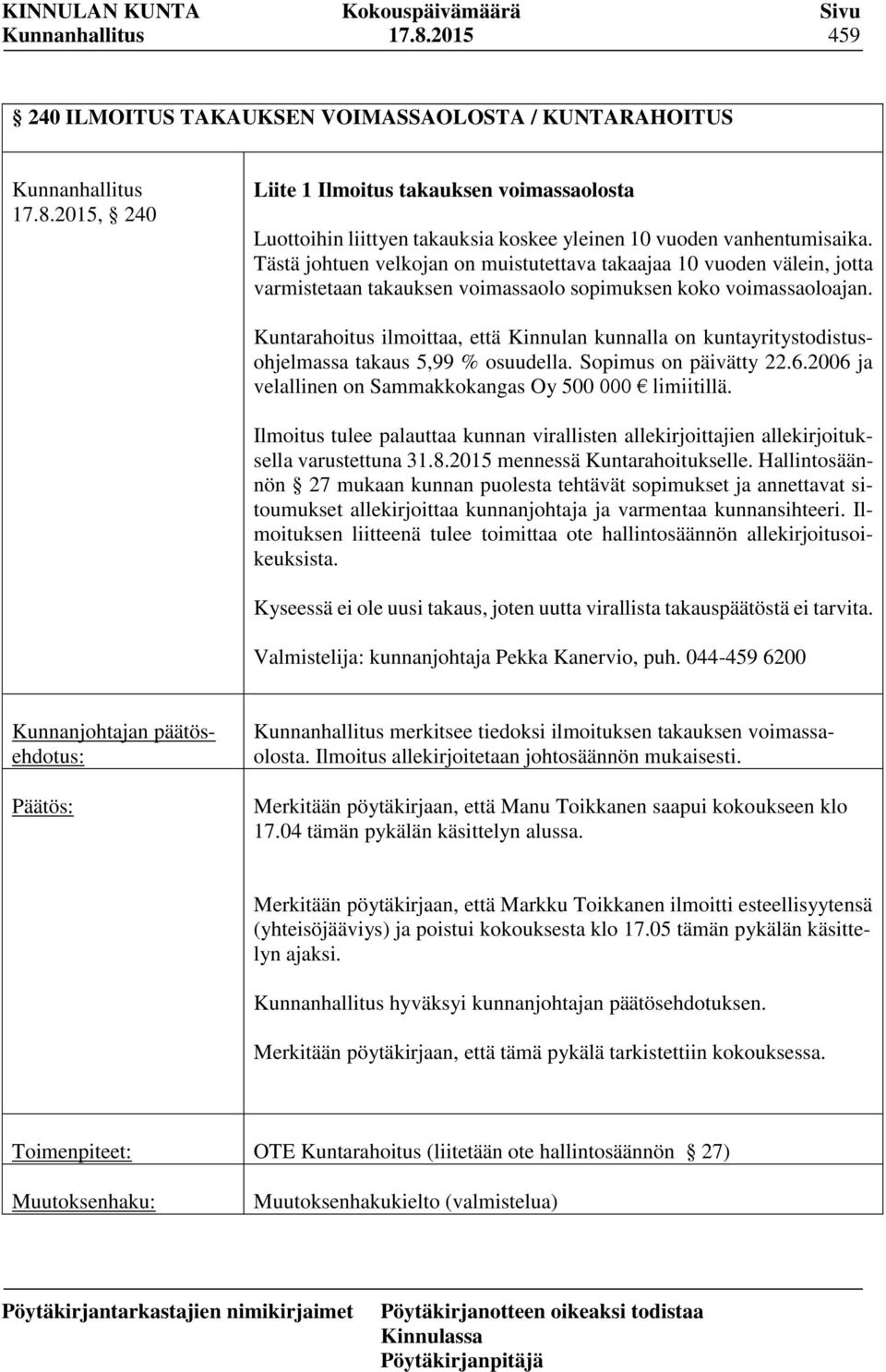 Kuntarahoitus ilmoittaa, että Kinnulan kunnalla on kuntayritystodistusohjelmassa takaus 5,99 % osuudella. Sopimus on päivätty 22.6.2006 ja velallinen on Sammakkokangas Oy 500 000 limiitillä.