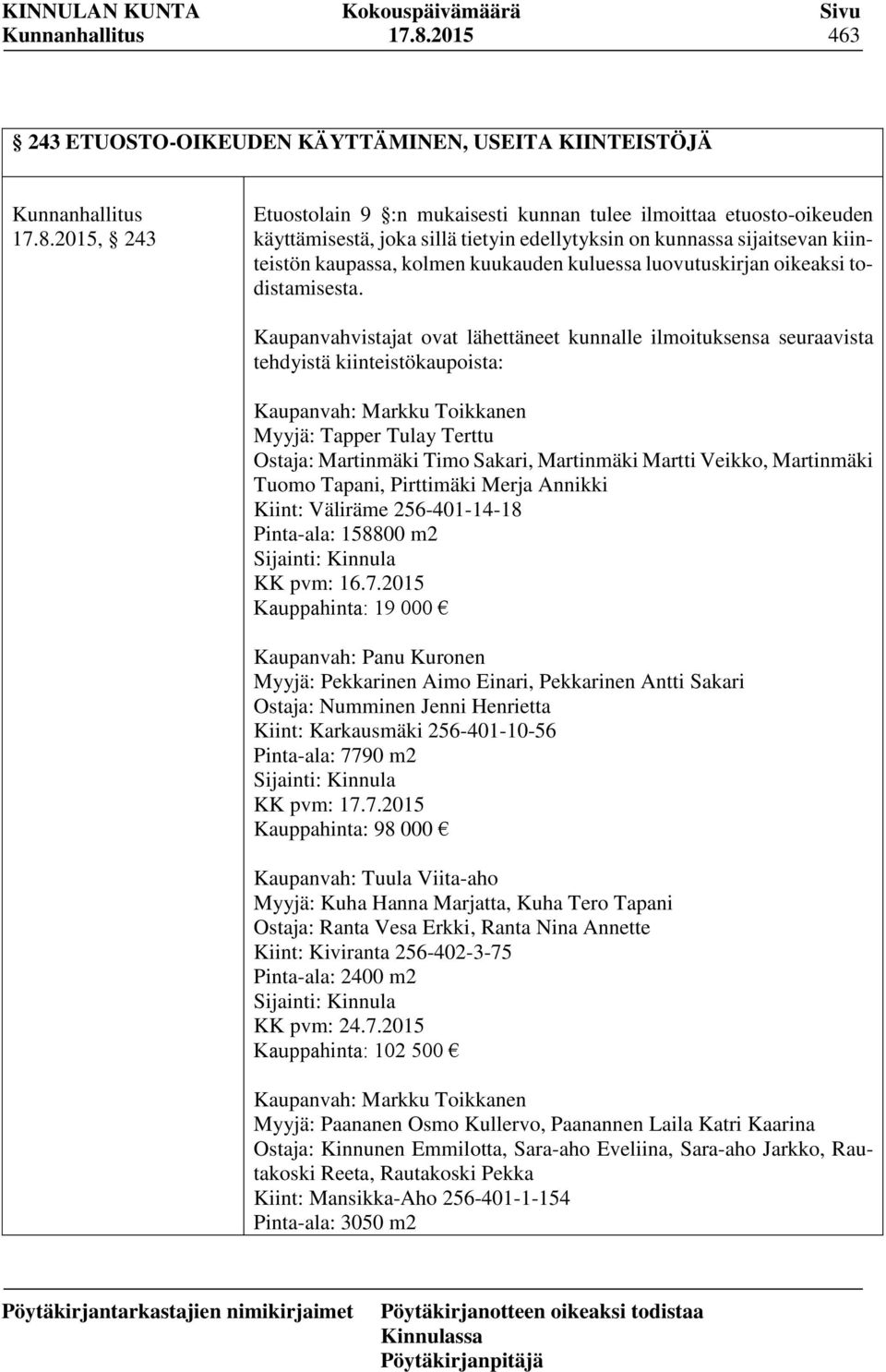 Kaupanvahvistajat ovat lähettäneet kunnalle ilmoituksensa seuraavista tehdyistä kiinteistökaupoista: Kaupanvah: Markku Toikkanen Myyjä: Tapper Tulay Terttu Ostaja: Martinmäki Timo Sakari, Martinmäki