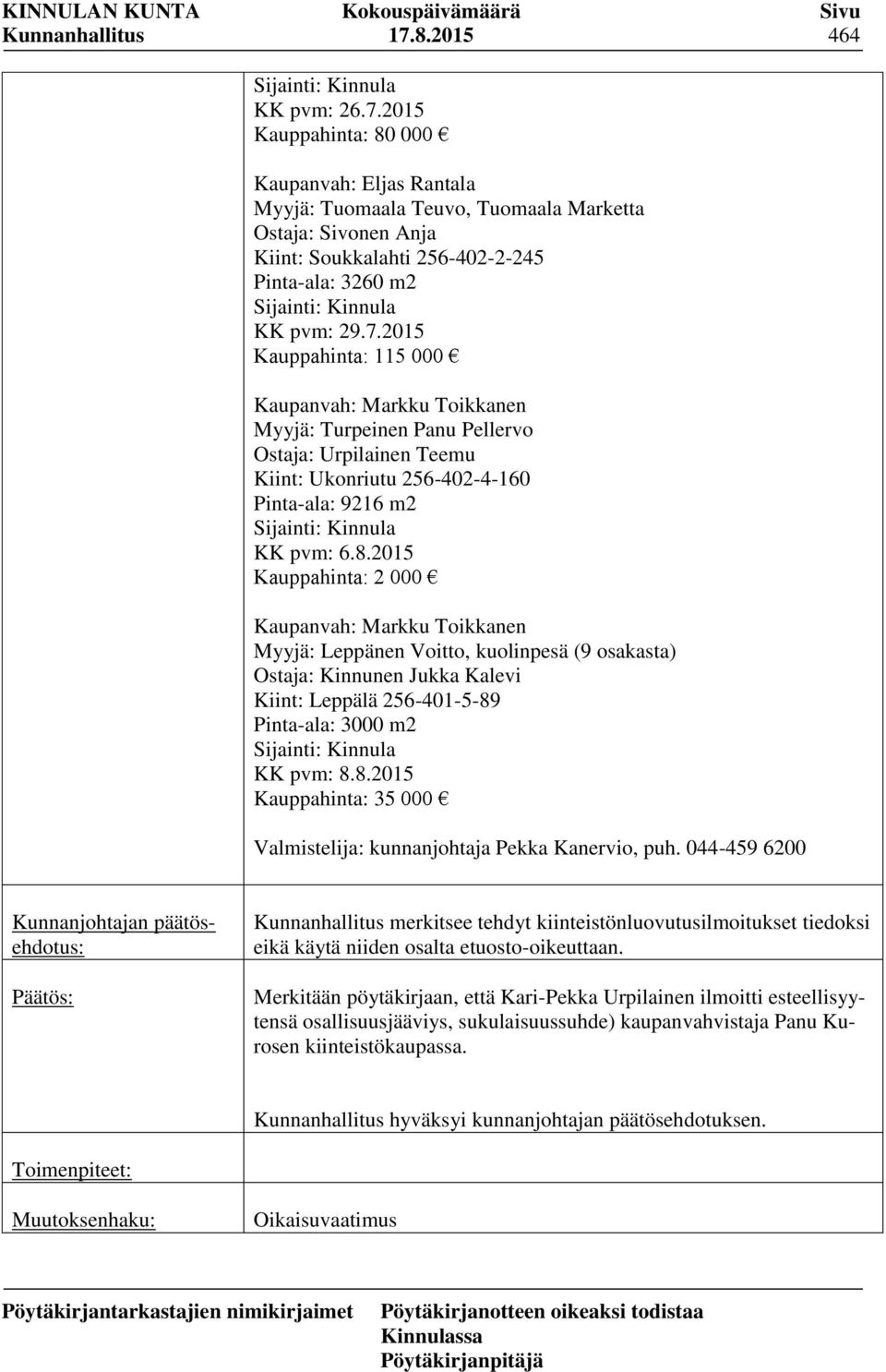 2015 Kauppahinta: 2 000 Kaupanvah: Markku Toikkanen Myyjä: Leppänen Voitto, kuolinpesä (9 osakasta) Ostaja: Kinnunen Jukka Kalevi Kiint: Leppälä 256-401-5-89