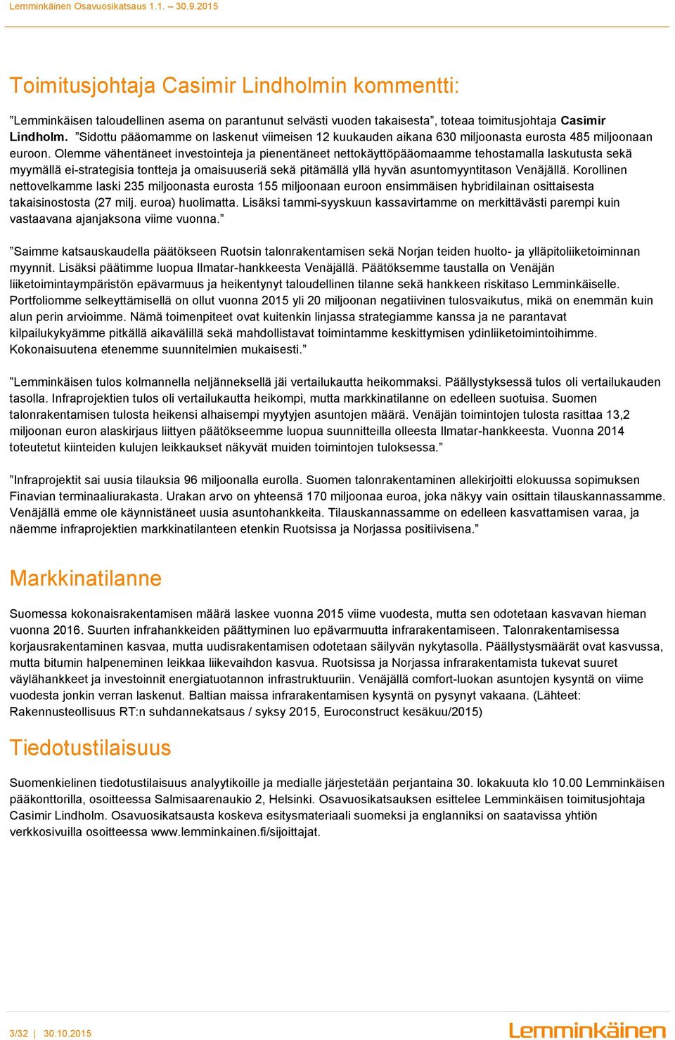 Olemme vähentäneet investointeja ja pienentäneet nettokäyttöpääomaamme tehostamalla laskutusta sekä myymällä ei-strategisia tontteja ja omaisuuseriä sekä pitämällä yllä hyvän asuntomyyntitason