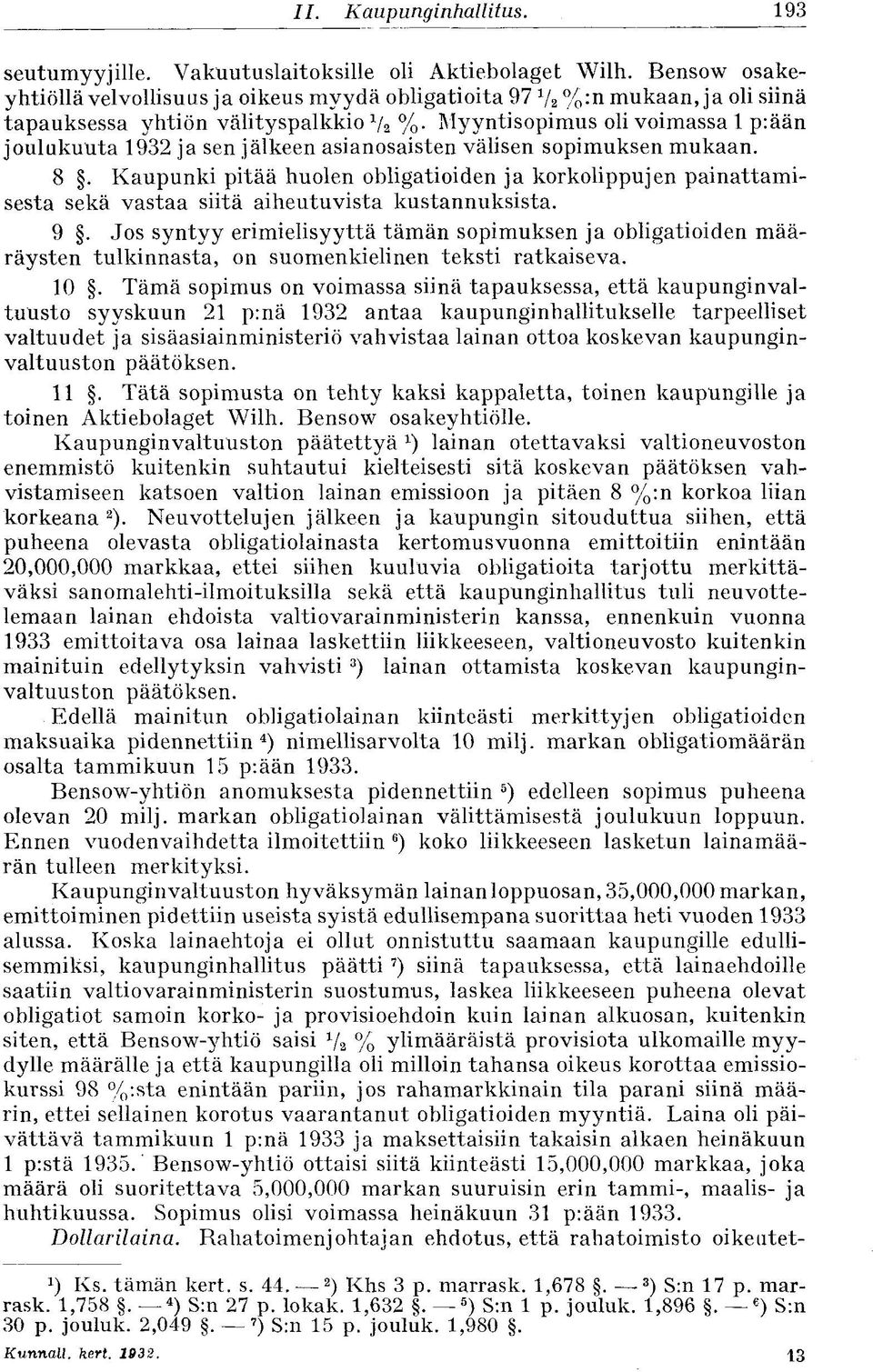 Myyntisopimus oli voimassa 1 p:ään joulukuuta 1932 ja sen jälkeen asianosaisten välisen sopimuksen mukaan. 8.