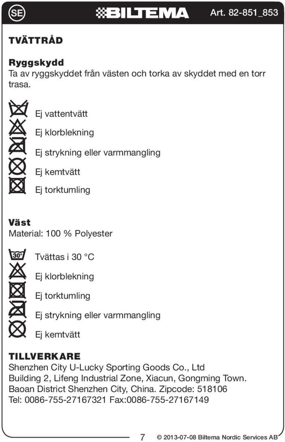 klorblekning Ej torktumling Ej strykning eller varmmangling Ej kemtvätt TILLVERKARE Shenzhen City U-Lucky Sporting Goods Co.