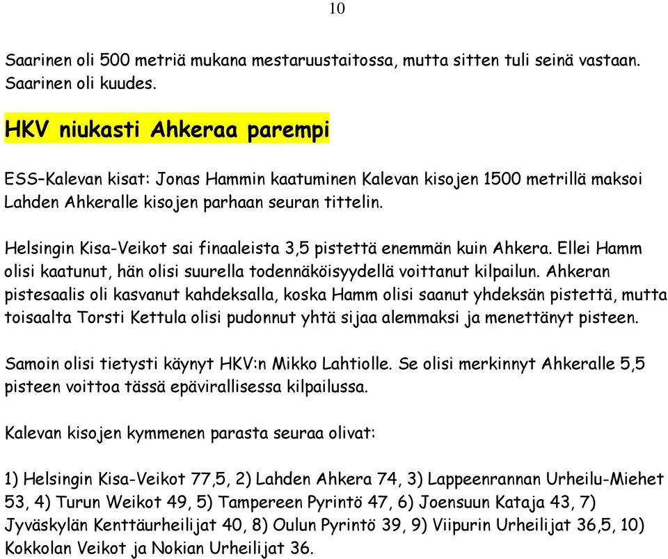 Helsingin Kisa-Veikot sai finaaleista 3,5 pistettä enemmän kuin Ahkera. Ellei Hamm olisi kaatunut, hän olisi suurella todennäköisyydellä voittanut kilpailun.