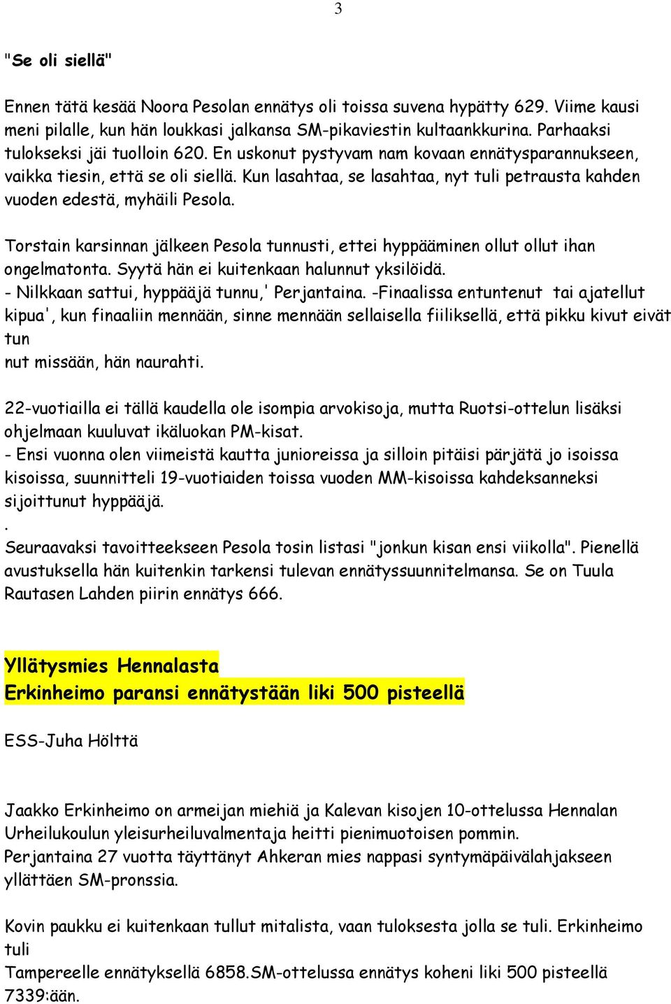 Kun lasahtaa, se lasahtaa, nyt tuli petrausta kahden vuoden edestä, myhäili Pesola. Torstain karsinnan jälkeen Pesola tunnusti, ettei hyppääminen ollut ollut ihan ongelmatonta.