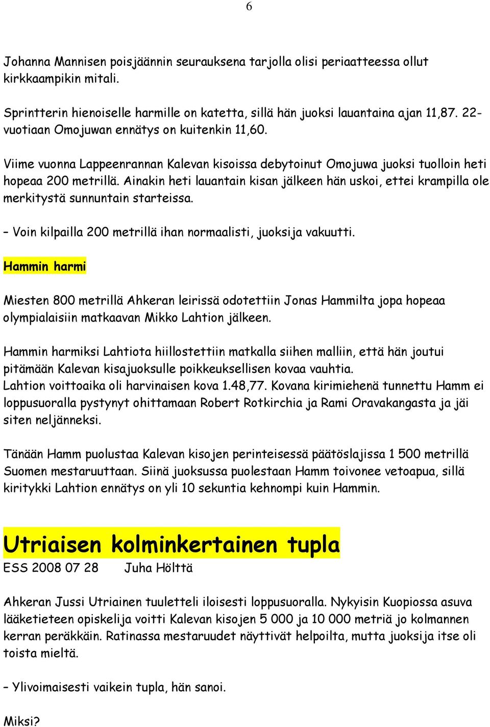 Ainakin heti lauantain kisan jälkeen hän uskoi, ettei krampilla ole merkitystä sunnuntain starteissa. Voin kilpailla 200 metrillä ihan normaalisti, juoksija vakuutti.