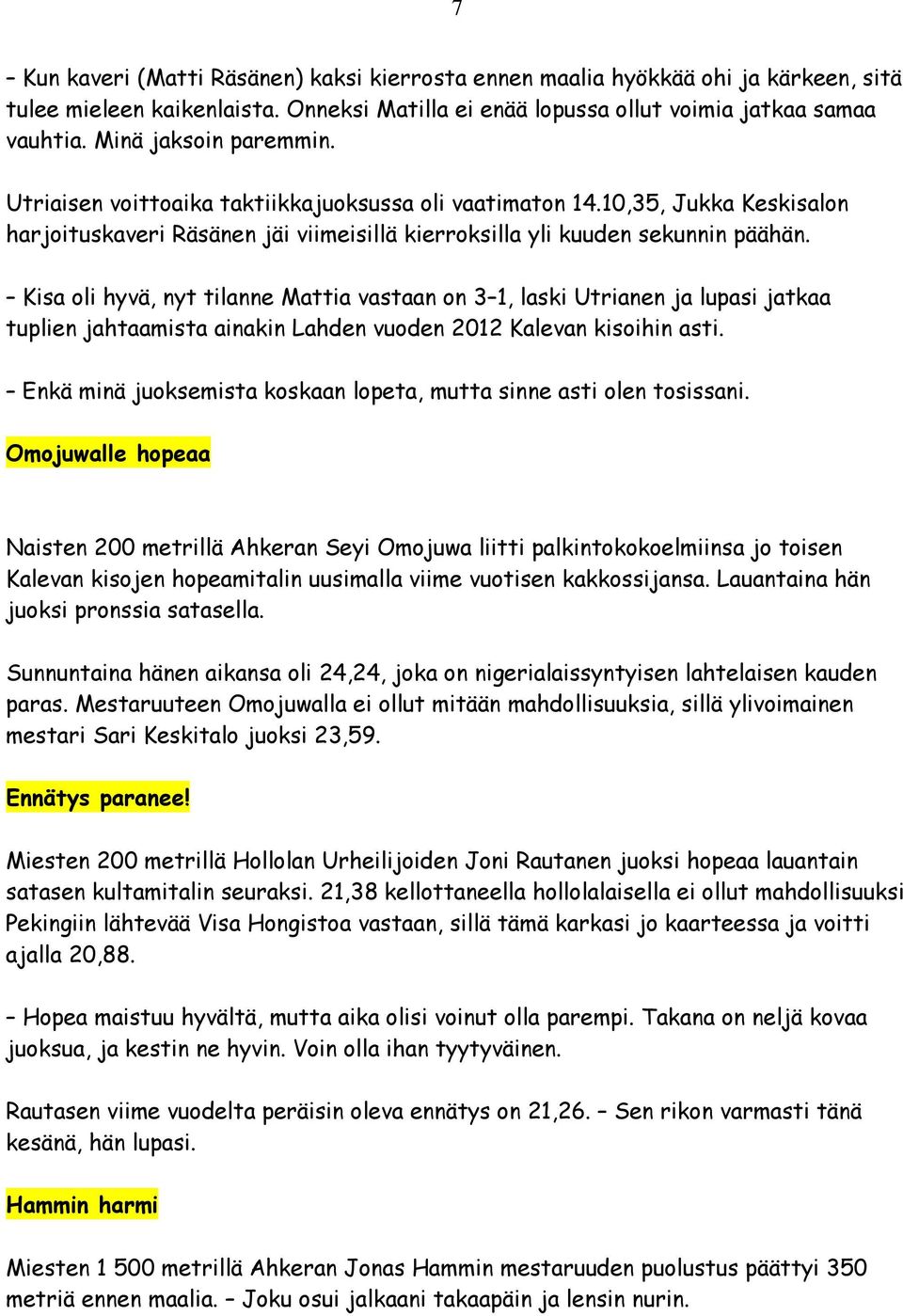 Kisa oli hyvä, nyt tilanne Mattia vastaan on 3 1, laski Utrianen ja lupasi jatkaa tuplien jahtaamista ainakin Lahden vuoden 2012 Kalevan kisoihin asti.