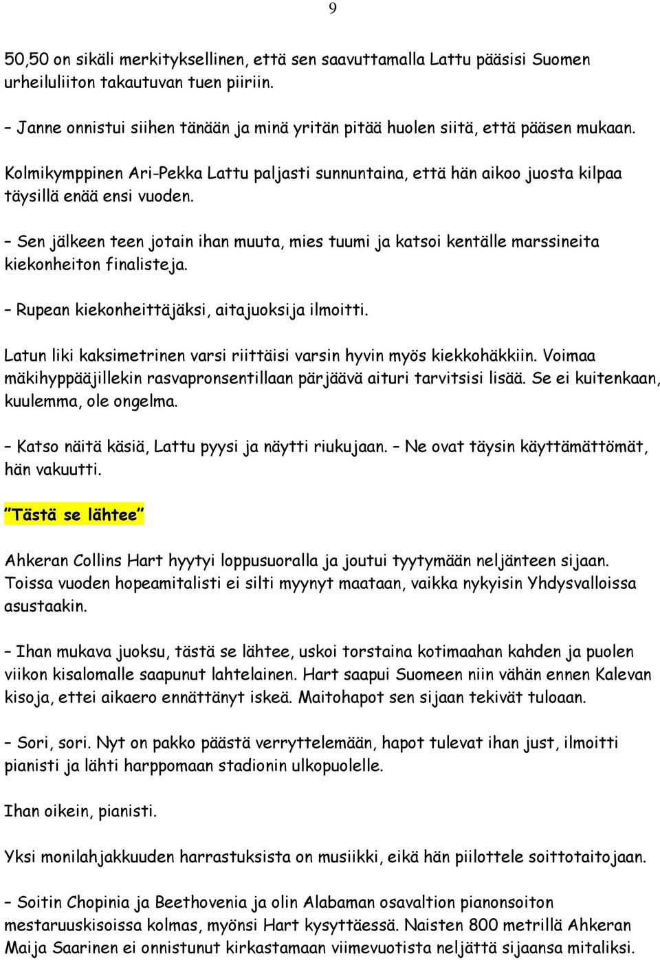 Sen jälkeen teen jotain ihan muuta, mies tuumi ja katsoi kentälle marssineita kiekonheiton finalisteja. Rupean kiekonheittäjäksi, aitajuoksija ilmoitti.