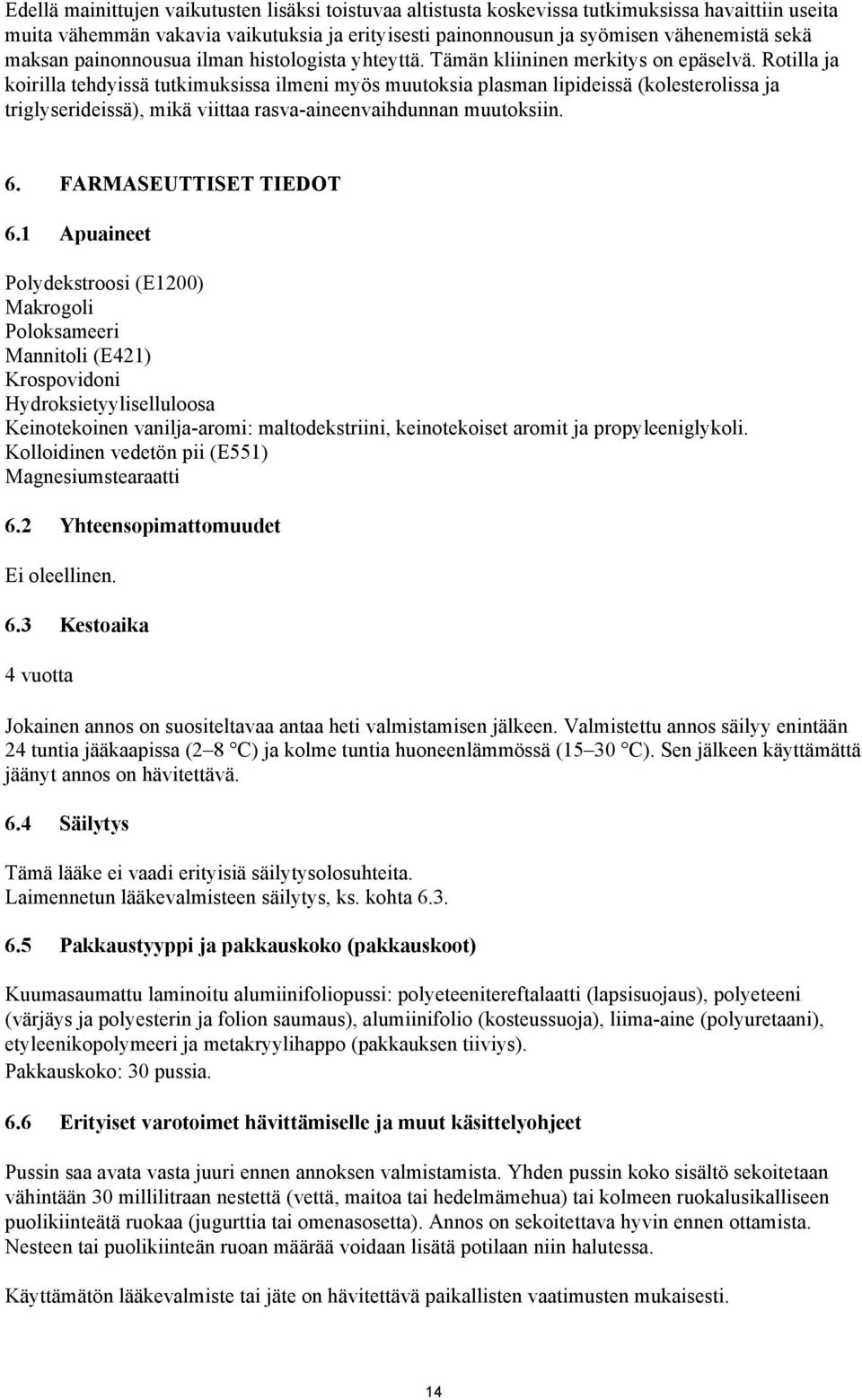 Rotilla ja koirilla tehdyissä tutkimuksissa ilmeni myös muutoksia plasman lipideissä (kolesterolissa ja triglyserideissä), mikä viittaa rasva-aineenvaihdunnan muutoksiin. 6. FARMASEUTTISET TIEDOT 6.