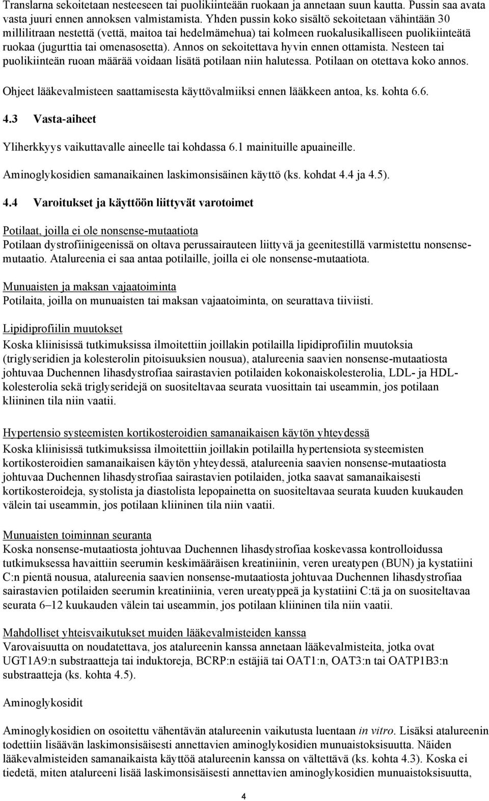 Annos on sekoitettava hyvin ennen ottamista. Nesteen tai puolikiinteän ruoan määrää voidaan lisätä potilaan niin halutessa. Potilaan on otettava koko annos.