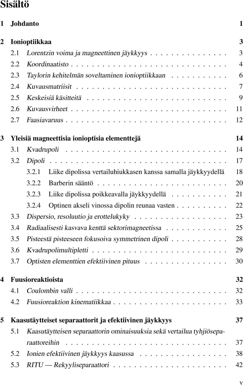 7 Faasiavaruus............................... 12 3 Yleisiä magneettisia ionioptisia elementtejä 14 3.1 Kvadrupoli............................... 14 3.2 Dipoli.................................. 17 3.2.1 Liike dipolissa vertailuhiukkasen kanssa samalla jäykkyydellä 18 3.