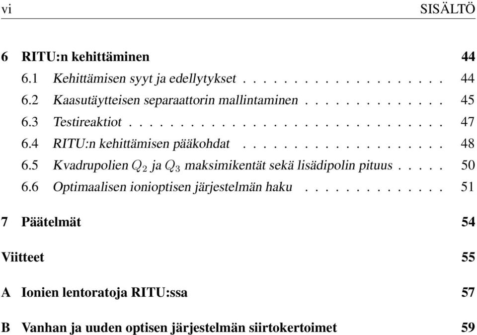 5 Kvadrupolien Q 2 ja Q 3 maksimikentät sekä lisädipolin pituus..... 50 6.6 Optimaalisen ionioptisen järjestelmän haku.