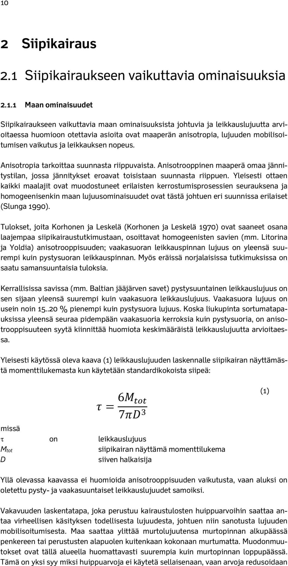 Anisotrooppinen maaperä omaa jännitystilan, jossa jännitykset eroavat toisistaan suunnasta riippuen.