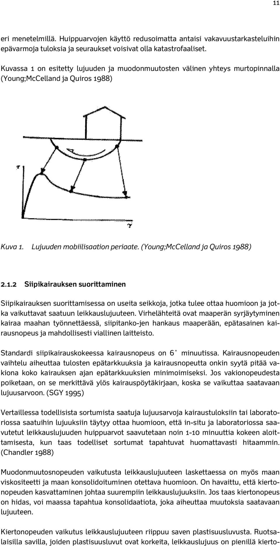 Virhelähteitä ovat maaperän syrjäytyminen kairaa maahan työnnettäessä, siipitanko-jen hankaus maaperään, epätasainen kairausnopeus ja mahdollisesti viallinen laitteisto.