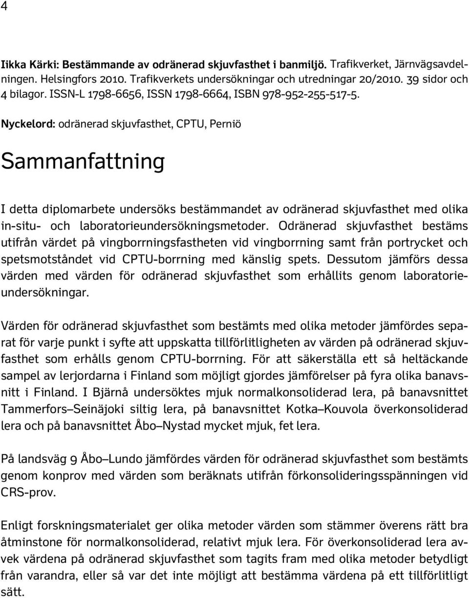 Nyckelord: odränerad skjuvfasthet, CPTU, Perniö Sammanfattning I detta diplomarbete undersöks bestämmandet av odränerad skjuvfasthet med olika in-situ- och laboratorieundersökningsmetoder.