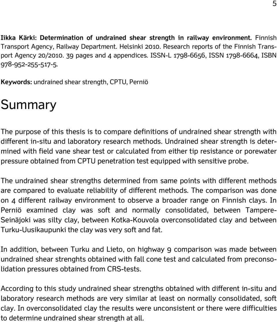 Keywords: undrained shear strength, CPTU, Perniö Summary The purpose of this thesis is to compare definitions of undrained shear strength with different in-situ and laboratory research methods.