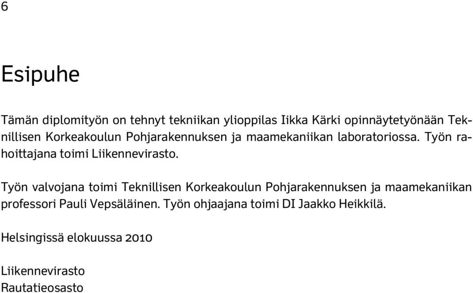 Työn valvojana toimi Teknillisen Korkeakoulun Pohjarakennuksen ja maamekaniikan professori Pauli