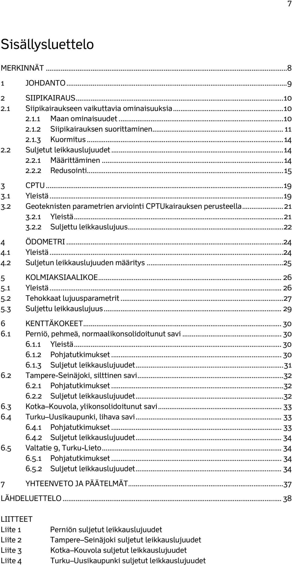 .. 22 4 ÖDOMETRI... 24 4.1 Yleistä... 24 4.2 Suljetun leikkauslujuuden määritys... 25 5 KOLMIAKSIAALIKOE... 26 5.1 Yleistä... 26 5.2 Tehokkaat lujuusparametrit... 27 5.3 Suljettu leikkauslujuus.