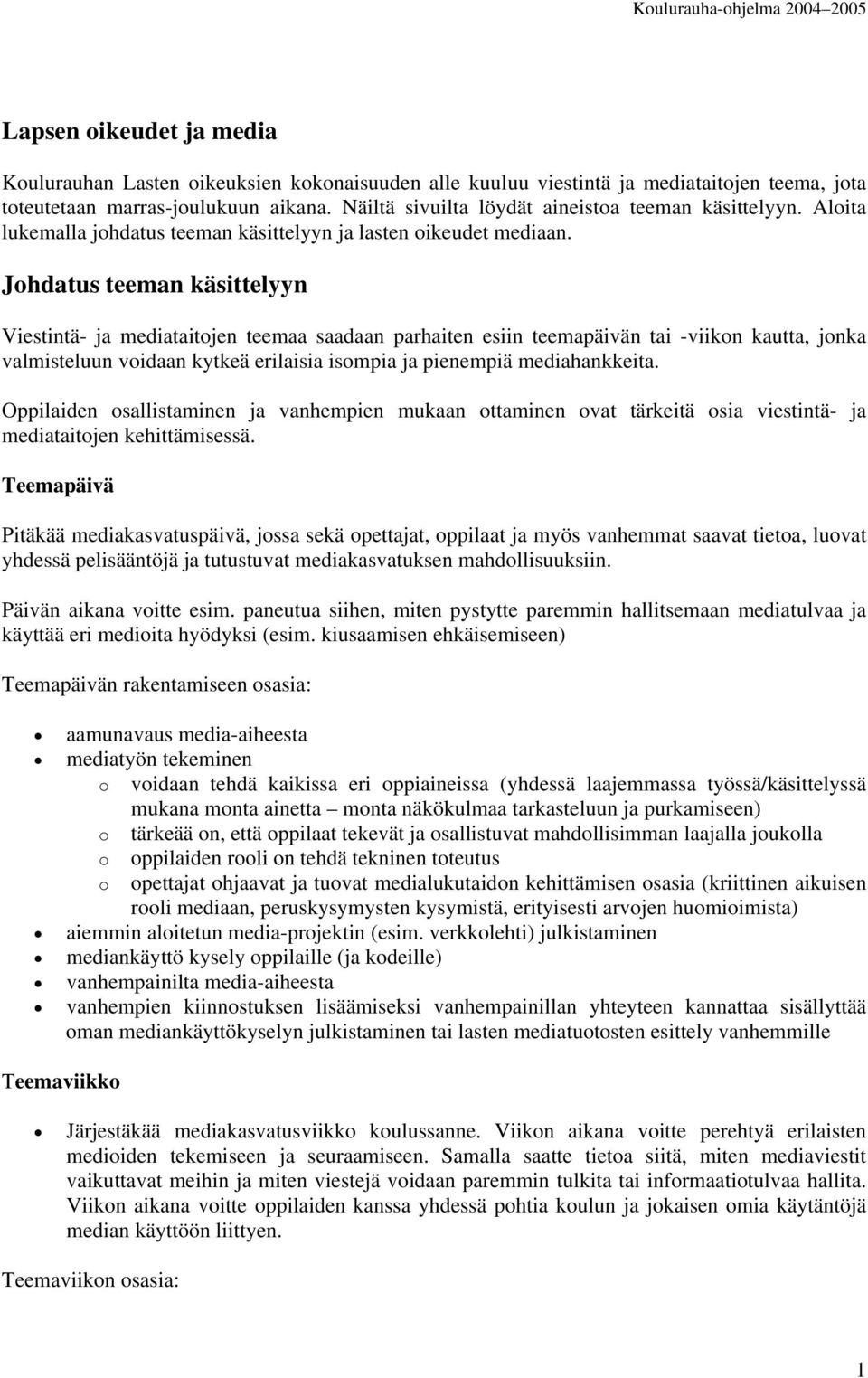 Johdatus teeman käsittelyyn Viestintä- ja mediataitojen teemaa saadaan parhaiten esiin teemapäivän tai -viikon kautta, jonka valmisteluun voidaan kytkeä erilaisia isompia ja pienempiä mediahankkeita.