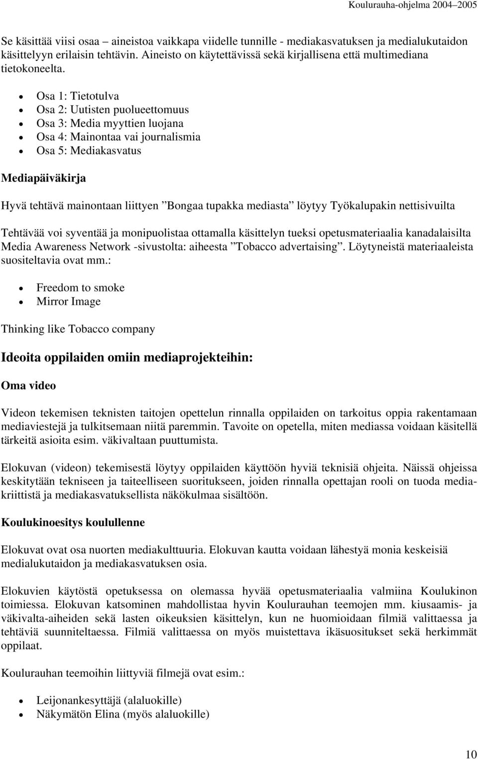 Osa 1: Tietotulva Osa 2: Uutisten puolueettomuus Osa 3: Media myyttien luojana Osa 4: Mainontaa vai journalismia Osa 5: Mediakasvatus Mediapäiväkirja Hyvä tehtävä mainontaan liittyen Bongaa tupakka