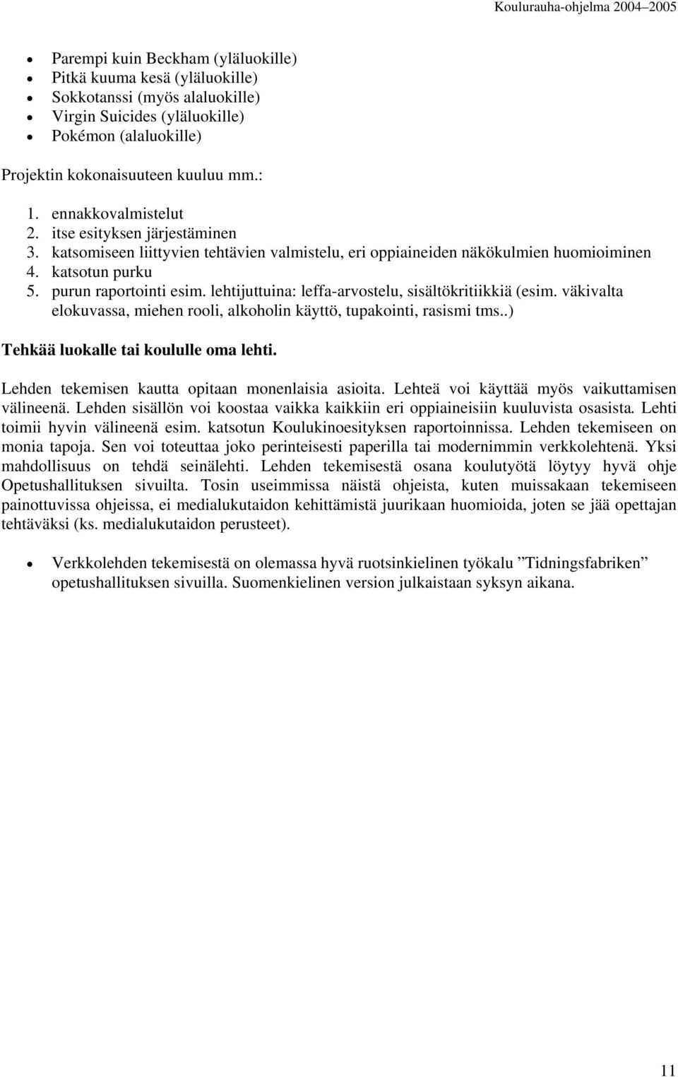 lehtijuttuina: leffa-arvostelu, sisältökritiikkiä (esim. väkivalta elokuvassa, miehen rooli, alkoholin käyttö, tupakointi, rasismi tms..) Tehkää luokalle tai koululle oma lehti.