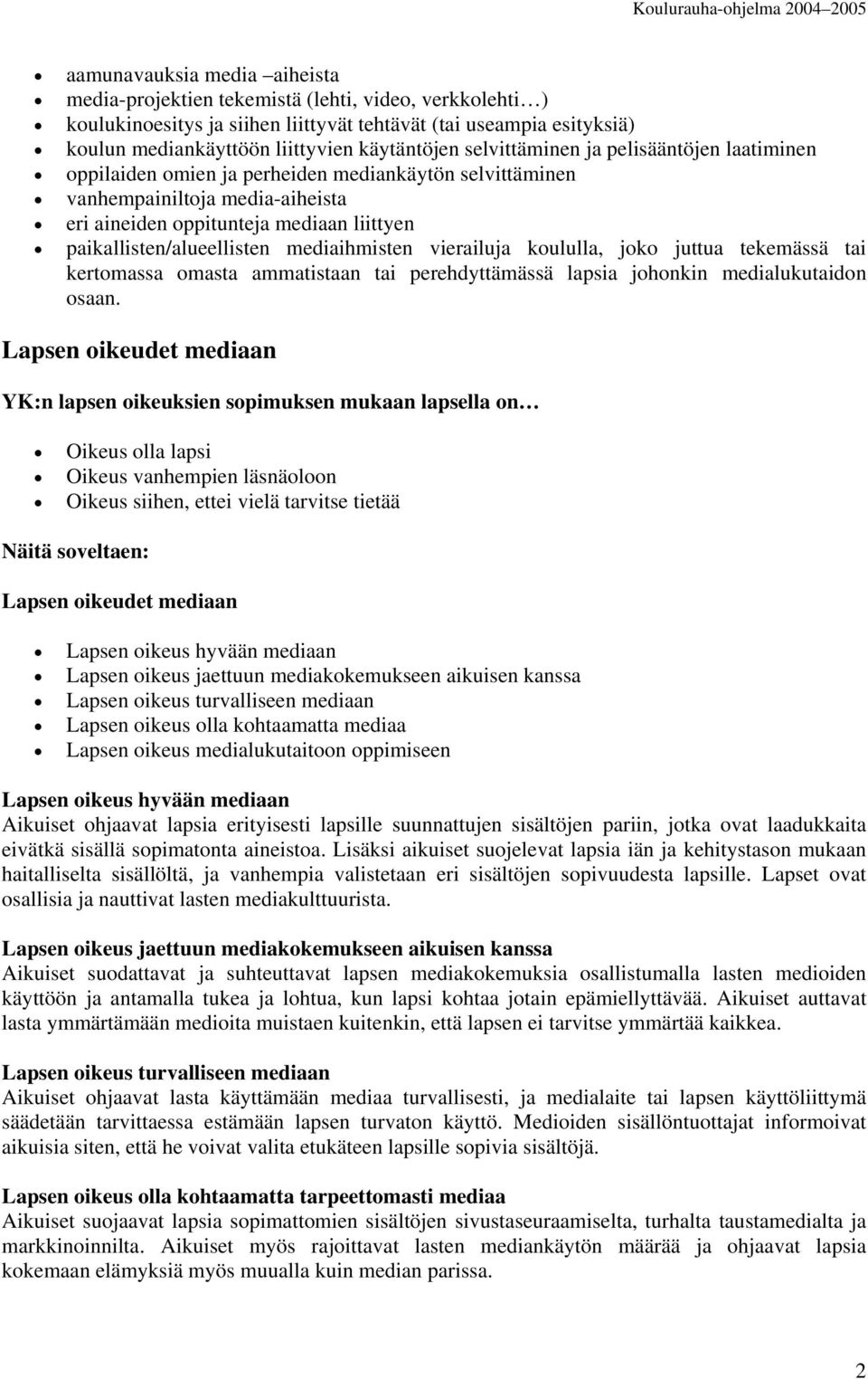 mediaihmisten vierailuja koululla, joko juttua tekemässä tai kertomassa omasta ammatistaan tai perehdyttämässä lapsia johonkin medialukutaidon osaan.