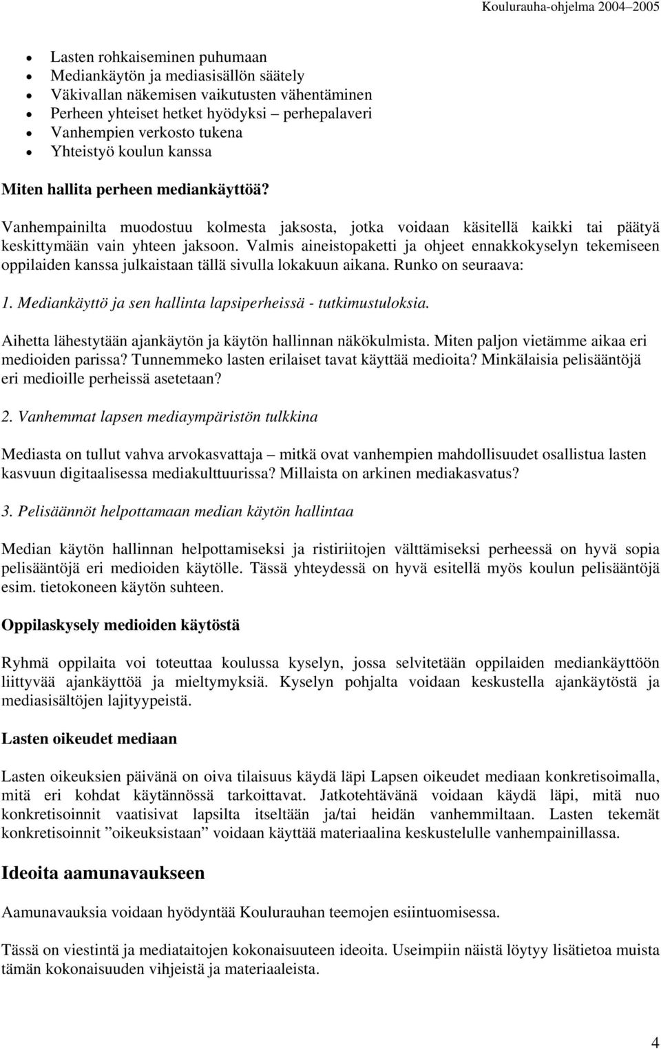 Valmis aineistopaketti ja ohjeet ennakkokyselyn tekemiseen oppilaiden kanssa julkaistaan tällä sivulla lokakuun aikana. Runko on seuraava: 1.