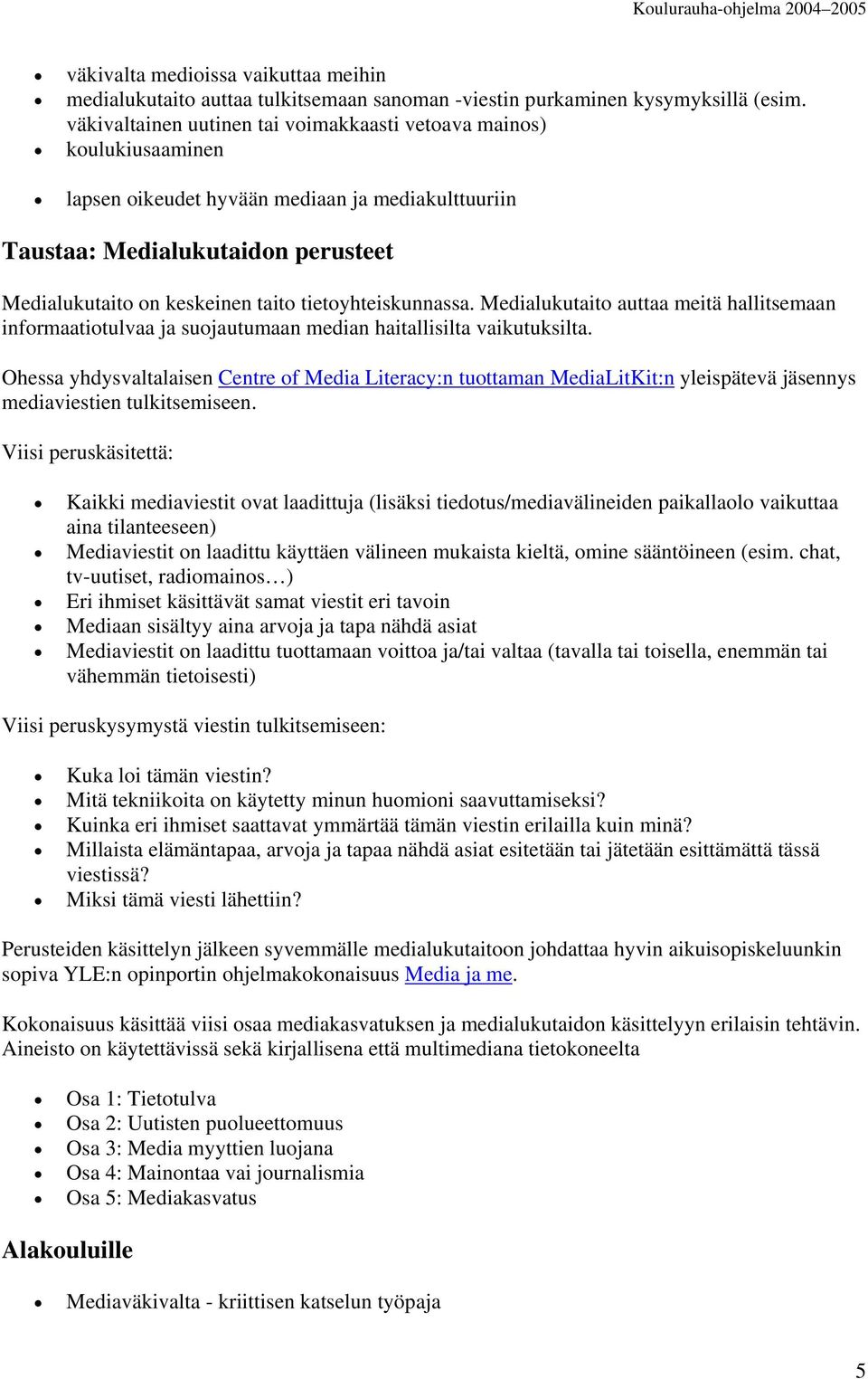 tietoyhteiskunnassa. Medialukutaito auttaa meitä hallitsemaan informaatiotulvaa ja suojautumaan median haitallisilta vaikutuksilta.