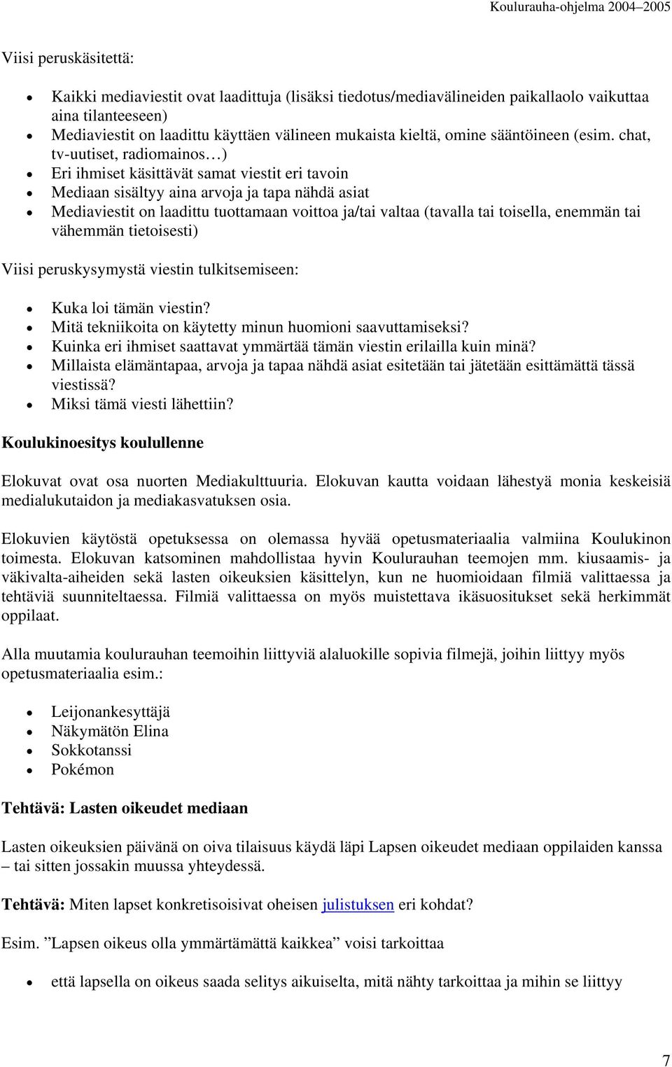 chat, tv-uutiset, radiomainos ) Eri ihmiset käsittävät samat viestit eri tavoin Mediaan sisältyy aina arvoja ja tapa nähdä asiat Mediaviestit on laadittu tuottamaan voittoa ja/tai valtaa (tavalla tai