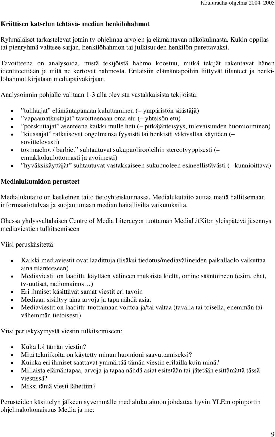 Tavoitteena on analysoida, mistä tekijöistä hahmo koostuu, mitkä tekijät rakentavat hänen identiteettiään ja mitä ne kertovat hahmosta.