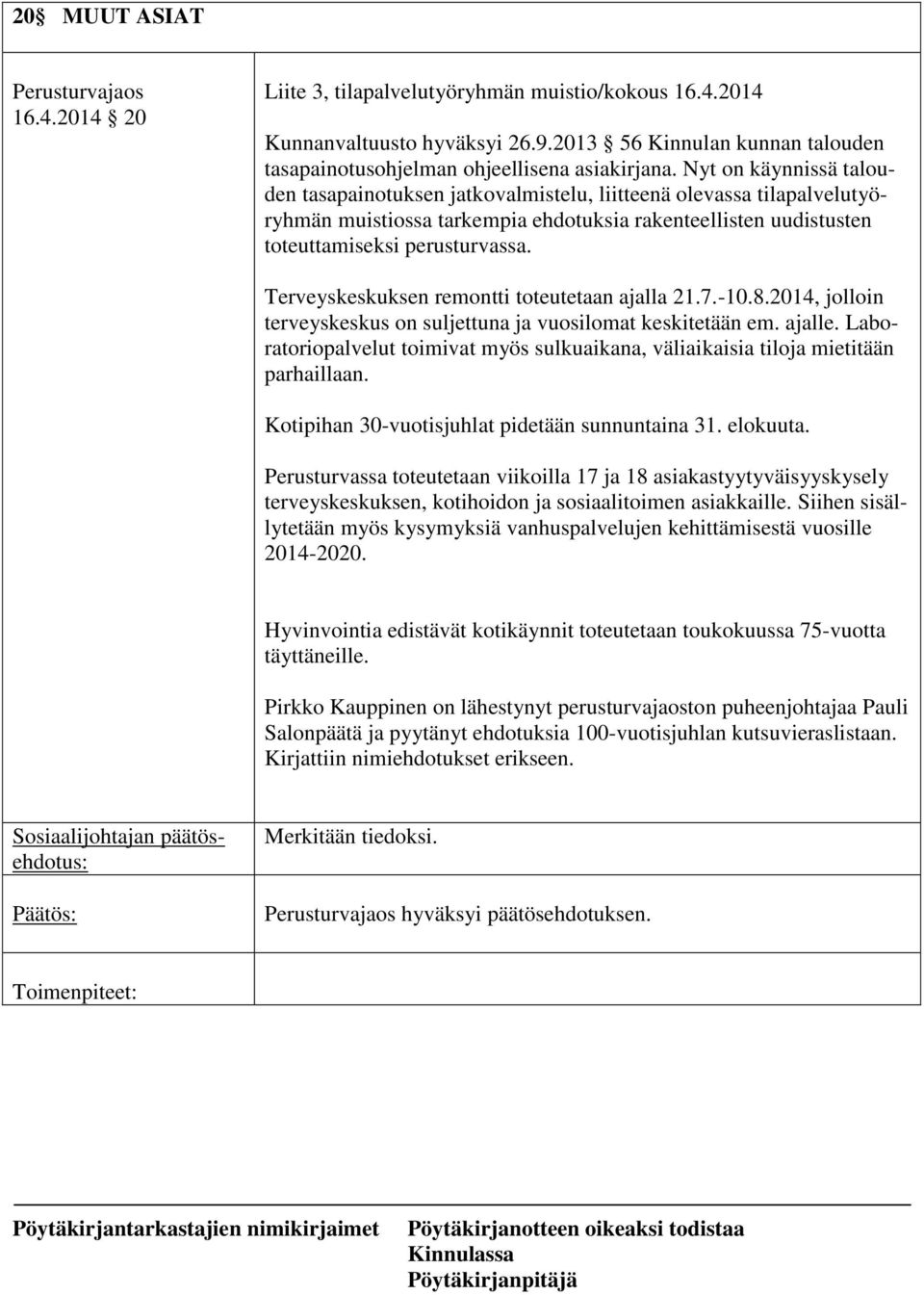 Terveyskeskuksen remontti toteutetaan ajalla 21.7.-10.8.2014, jolloin terveyskeskus on suljettuna ja vuosilomat keskitetään em. ajalle.