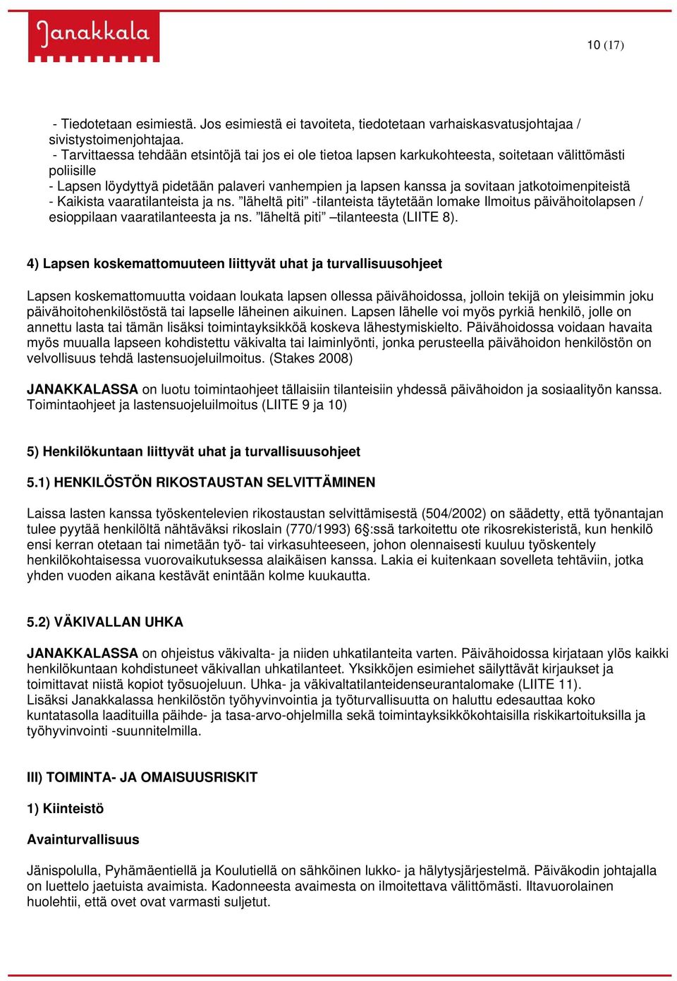 jatkotoimenpiteistä - Kaikista vaaratilanteista ja ns. läheltä piti -tilanteista täytetään lomake Ilmoitus päivähoitolapsen / esioppilaan vaaratilanteesta ja ns. läheltä piti tilanteesta (LIITE 8).