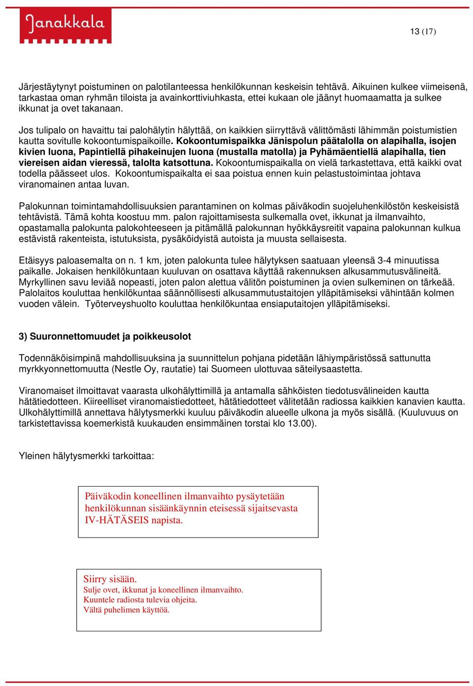 Jos tulipalo on havaittu tai palohälytin hälyttää, on kaikkien siirryttävä välittömästi lähimmän poistumistien kautta sovitulle kokoontumispaikoille.