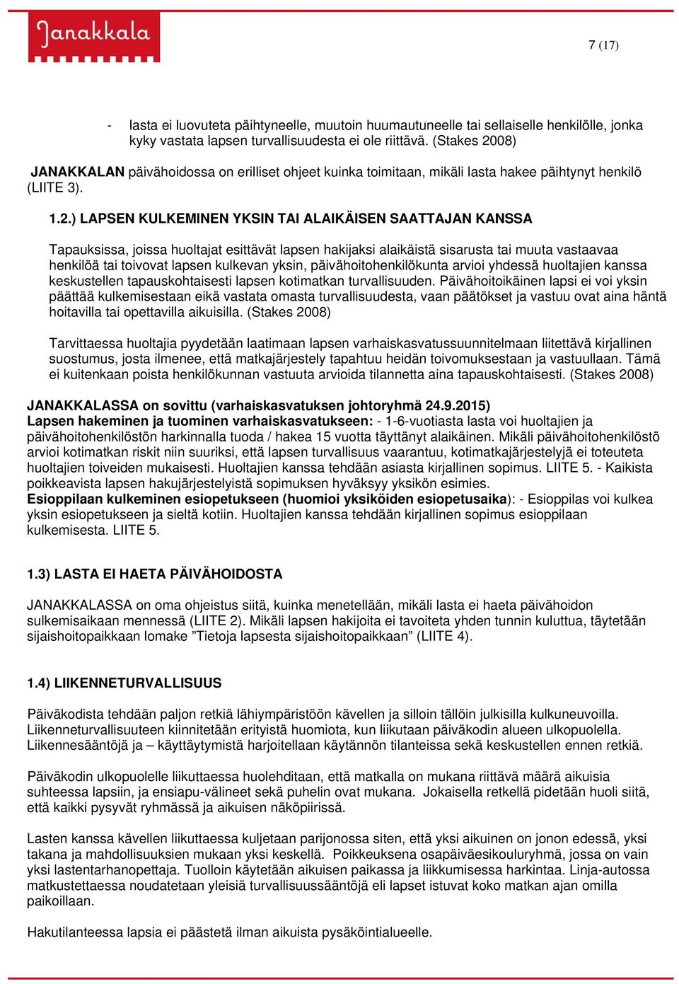 08) JANAKKALAN päivähoidossa on erilliset ohjeet kuinka toimitaan, mikäli lasta hakee päihtynyt henkilö (LIITE 3). 1.2.