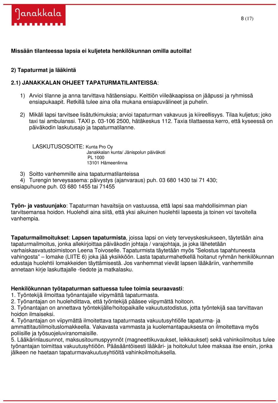 2) Mikäli lapsi tarvitsee lisätutkimuksia; arvioi tapaturman vakavuus ja kiireellisyys. Tilaa kuljetus; joko taxi tai ambulanssi. TAXI p. 03-106 2500, hätäkeskus 112.