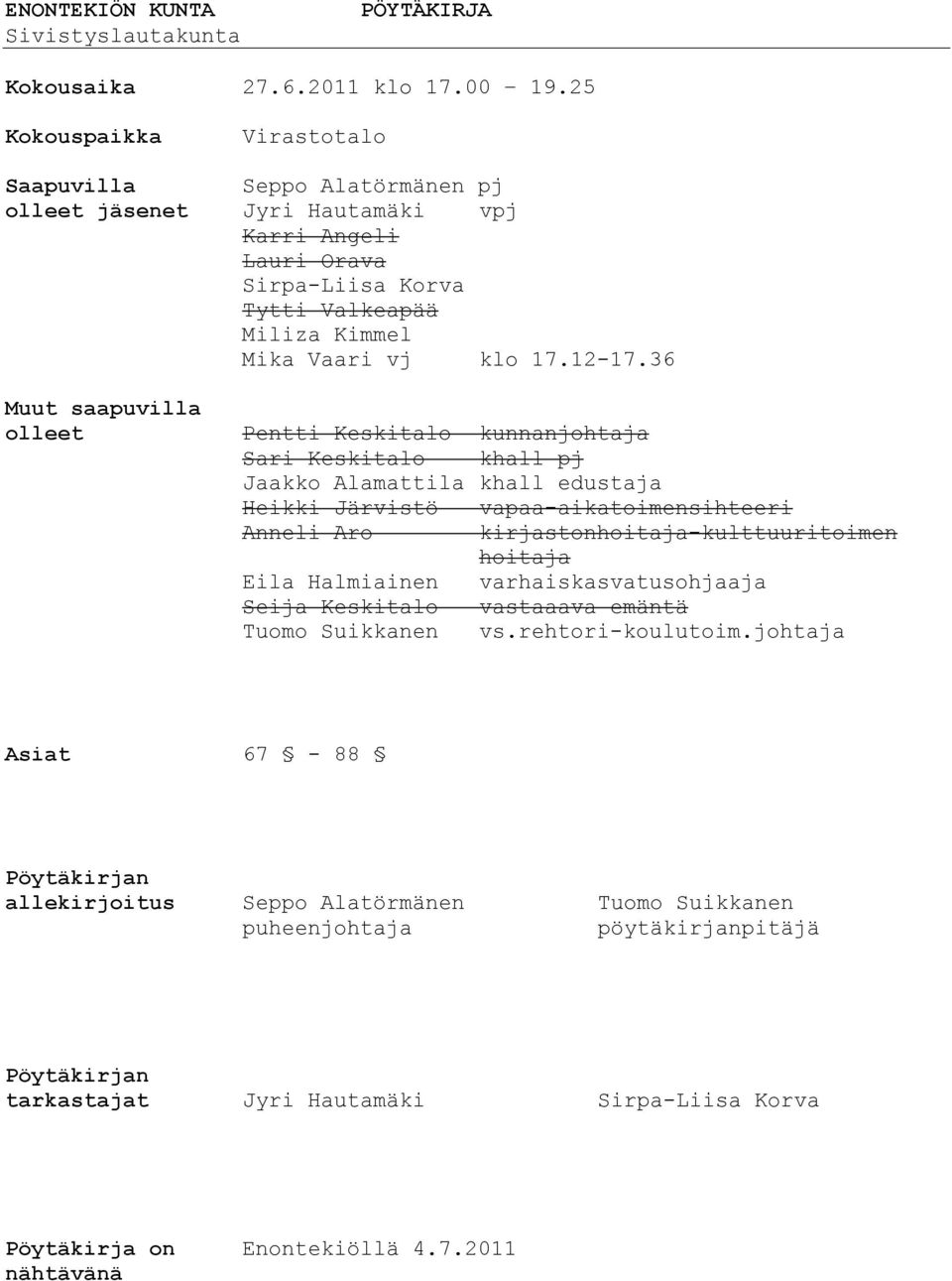 36 Muut saapuvilla olleet Pentti Keskitalo kunnanjohtaja Sari Keskitalo khall pj Jaakko Alamattila khall edustaja Heikki Järvistö vapaa-aikatoimensihteeri Anneli Aro kirjastonhoitaja-kulttuuritoimen