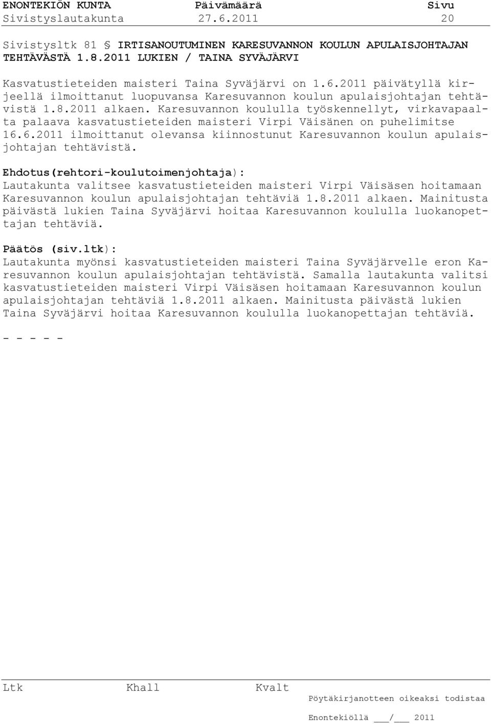 6.2011 ilmoittanut olevansa kiinnostunut Karesuvannon koulun apulaisjohtajan tehtävistä.