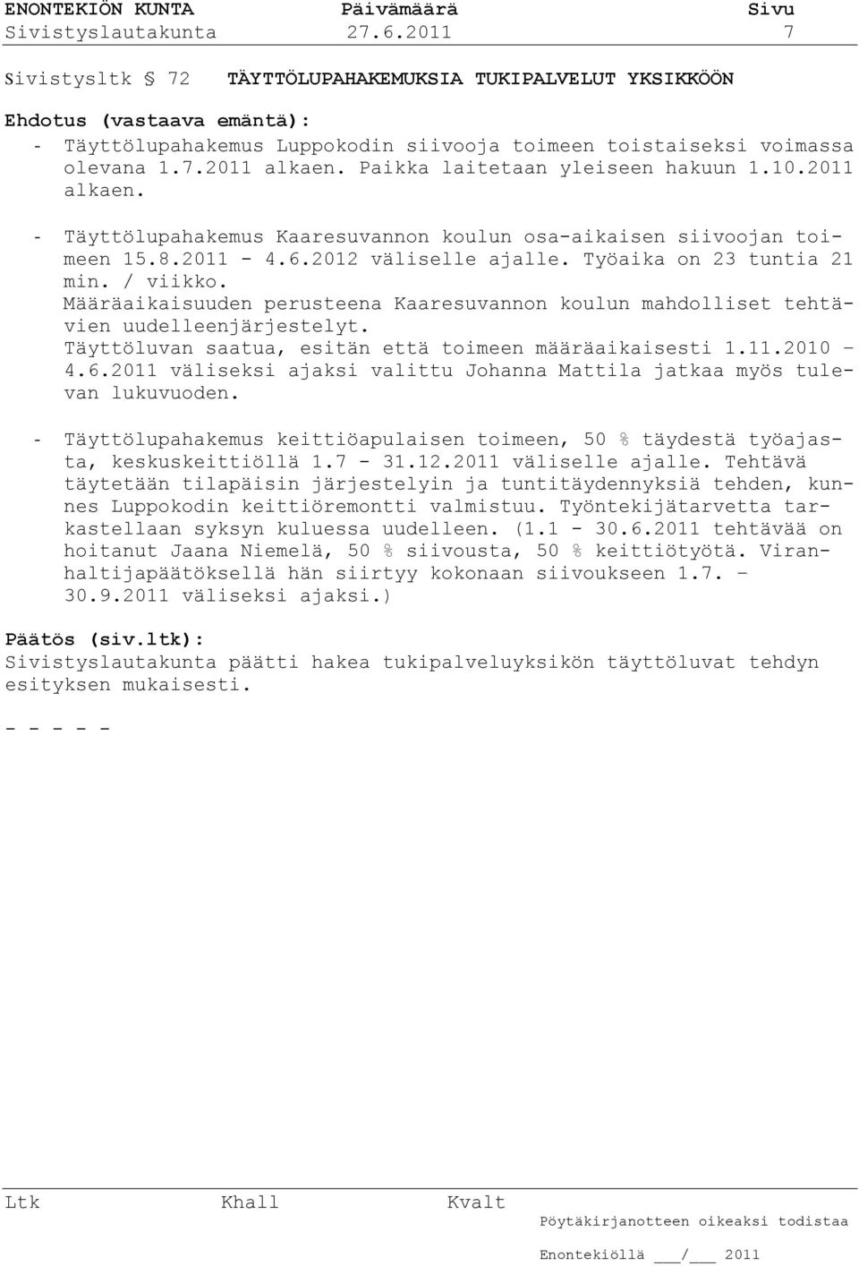 Määräaikaisuuden perusteena Kaaresuvannon koulun mahdolliset tehtävien uudelleenjärjestelyt. Täyttöluvan saatua, esitän että toimeen määräaikaisesti 1.11.2010 4.6.