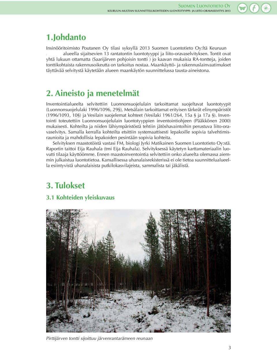 Maankäyttö- ja rakennuslainvaatimukset täyttävää selvitystä käytetään alueen maankäytön suunnittelussa tausta-aineistona. 2.
