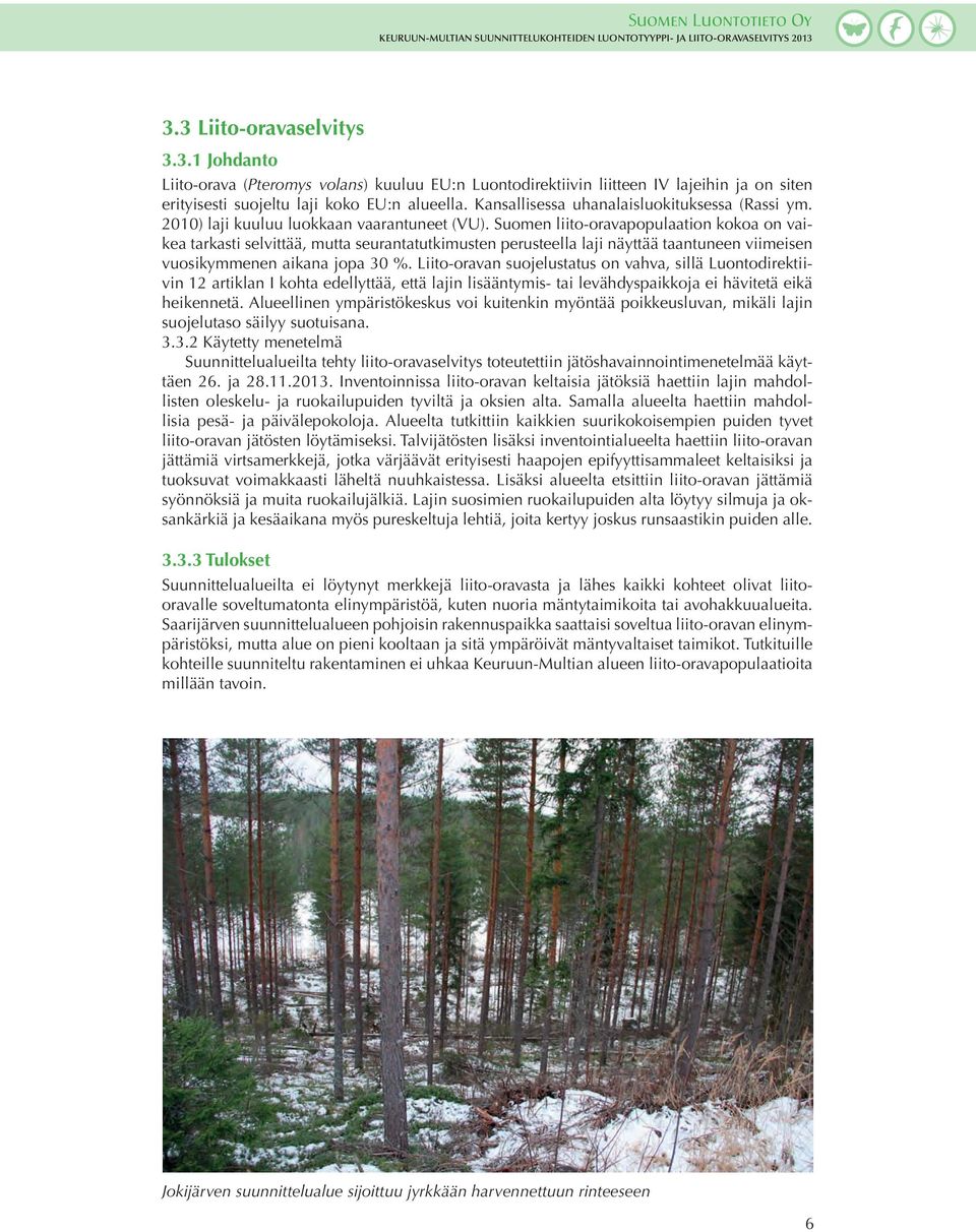 Suomen liito-oravapopulaation kokoa on vaikea tarkasti selvittää, mutta seurantatutkimusten perusteella laji näyttää taantuneen viimeisen vuosikymmenen aikana jopa 30 %.