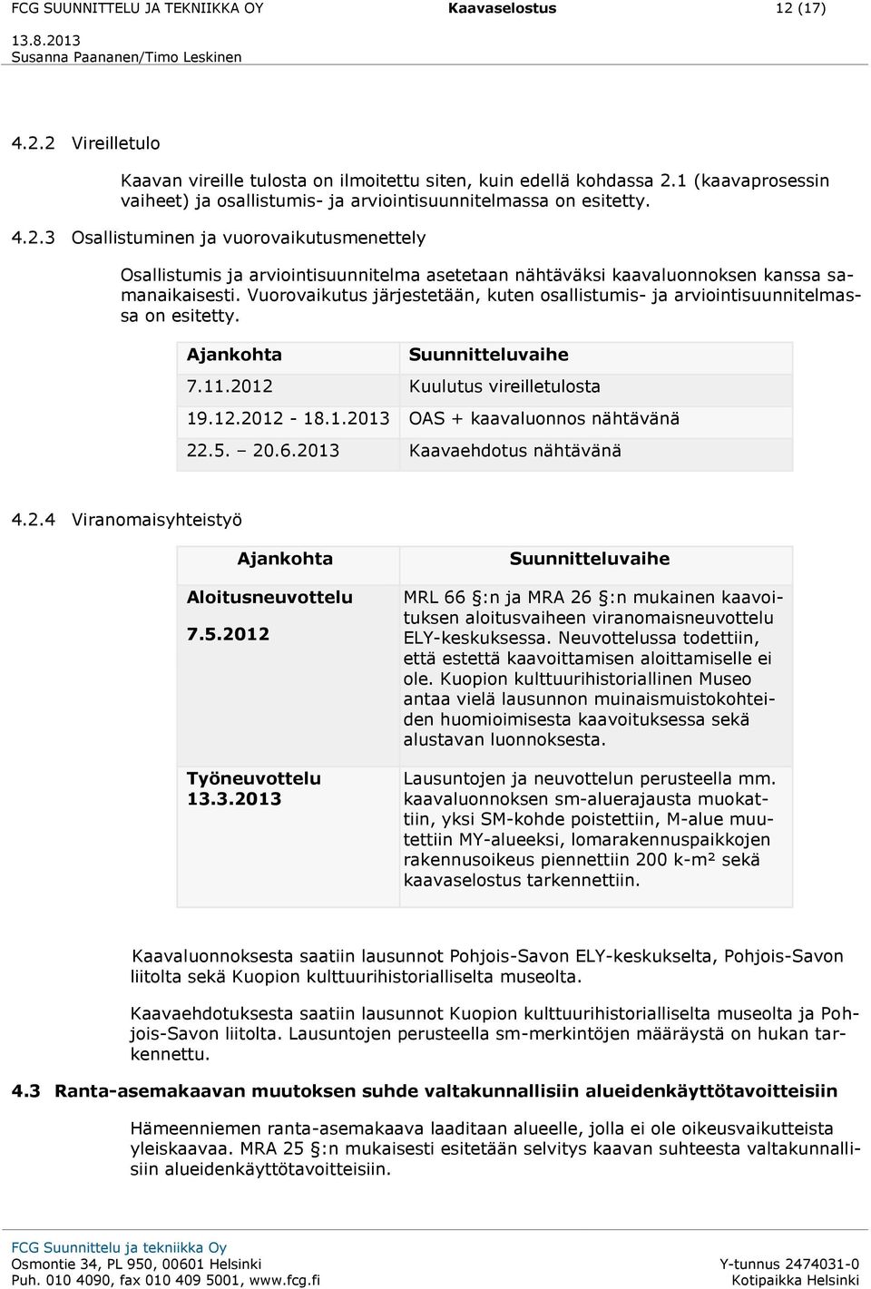 3 Osallistuminen ja vuorovaikutusmenettely Osallistumis ja arviointisuunnitelma asetetaan nähtäväksi kaavaluonnoksen kanssa samanaikaisesti.