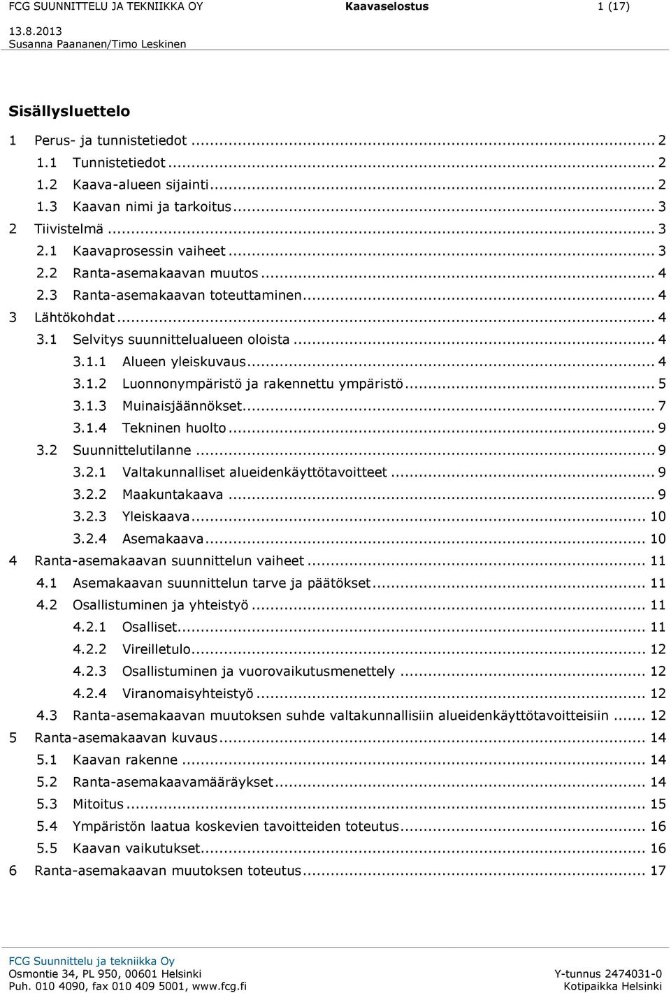 .. 4 3.1.2 Luonnonympäristö ja rakennettu ympäristö... 5 3.1.3 Muinaisjäännökset... 7 3.1.4 Tekninen huolto... 9 3.2 Suunnittelutilanne... 9 3.2.1 Valtakunnalliset alueidenkäyttötavoitteet... 9 3.2.2 Maakuntakaava.