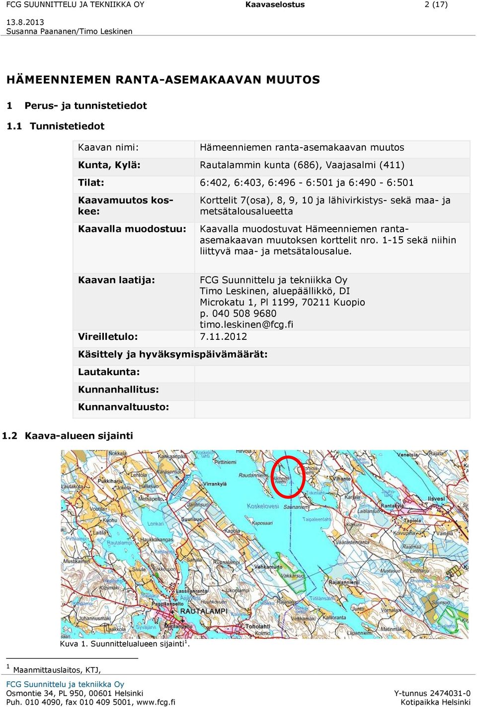 muodostuu: Korttelit 7(osa), 8, 9, 10 ja lähivirkistys- sekä maa- ja metsätalousalueetta Kaavalla muodostuvat Hämeenniemen rantaasemakaavan muutoksen korttelit nro.