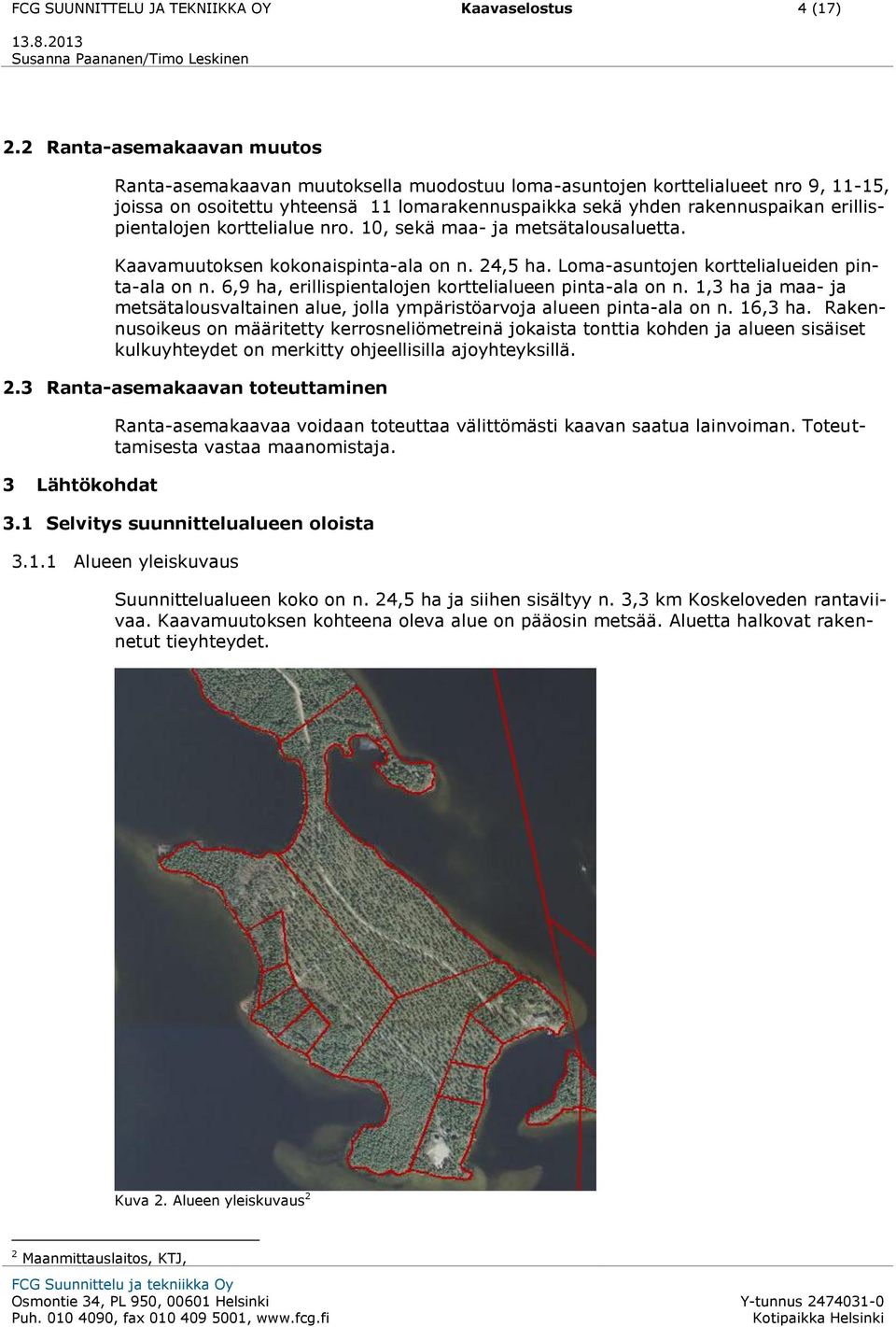 erillispientalojen korttelialue nro. 10, sekä maa- ja metsätalousaluetta. Kaavamuutoksen kokonaispinta-ala on n. 24,5 ha. Loma-asuntojen korttelialueiden pinta-ala on n.