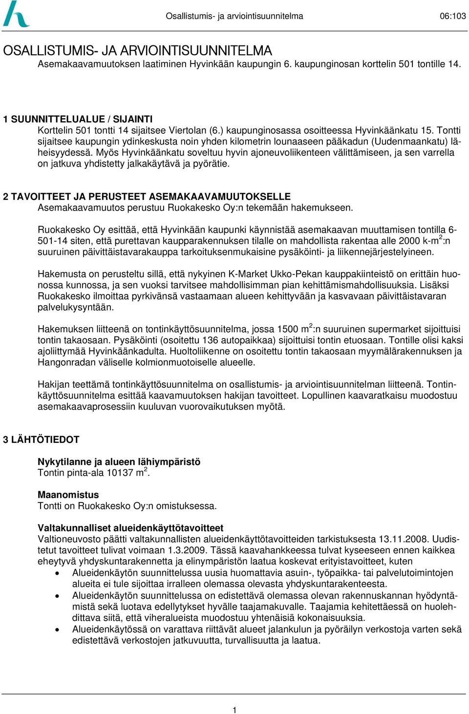 Tontti sijaitsee kaupungin ydinkeskusta noin yhden kilometrin lounaaseen pääkadun (Uudenmaankatu) läheisyydessä.