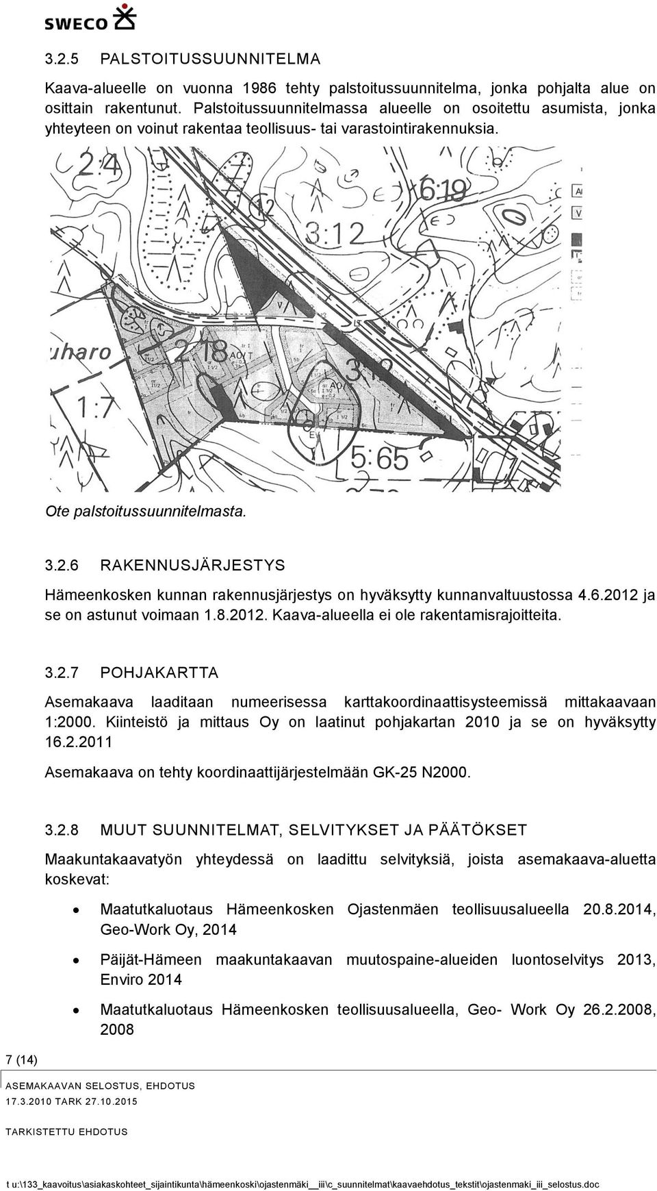 6 RAKENNUSJÄRJESTYS Hämeenkosken kunnan rakennusjärjestys on hyväksytty kunnanvaltuustossa 4.6.2012 ja se on astunut voimaan 1.8.2012. Kaava-alueella ei ole rakentamisrajoitteita. 3.2.7 POHJAKARTTA Asemakaava laaditaan numeerisessa karttakoordinaattisysteemissä mittakaavaan 1:2000.