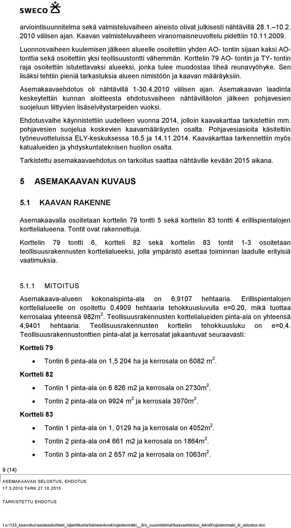 Korttelin 79 AO- tontin ja TY- tontin raja osoitettiin istutettavaksi alueeksi, jonka tulee muodostaa tiheä reunavyöhyke.