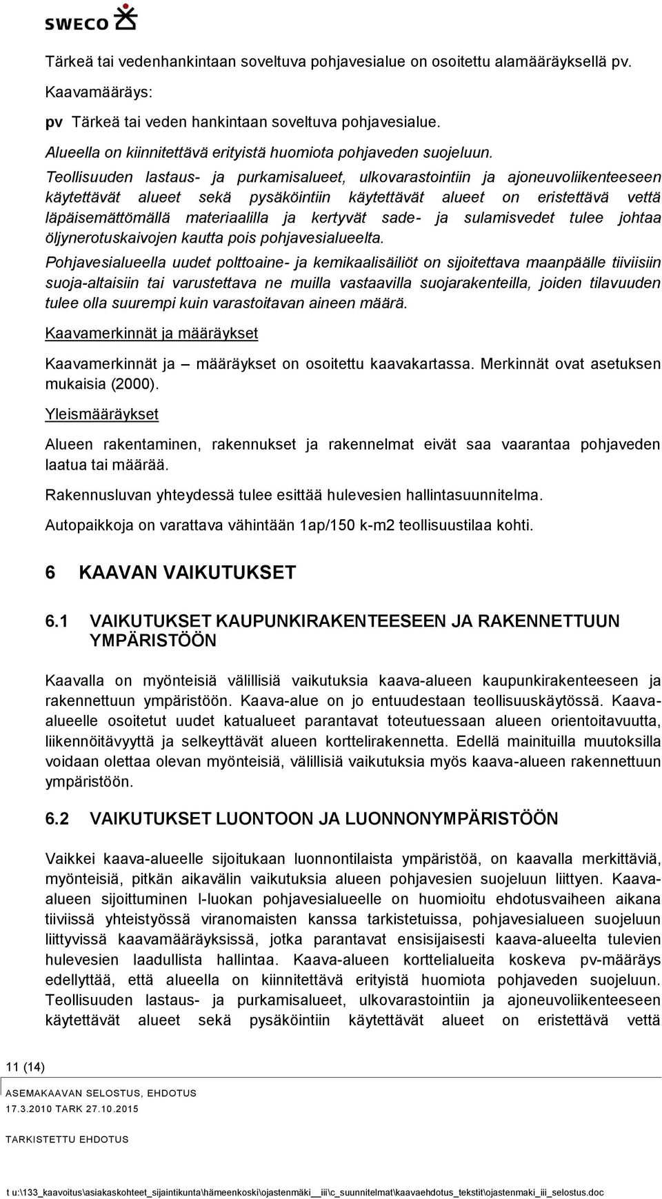 Teollisuuden lastaus- ja purkamisalueet, ulkovarastointiin ja ajoneuvoliikenteeseen käytettävät alueet sekä pysäköintiin käytettävät alueet on eristettävä vettä läpäisemättömällä materiaalilla ja