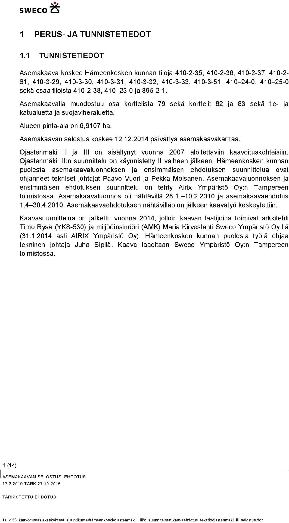 tiloista 410-2-38, 410 23-0 ja 895-2-1. Asemakaavalla muodostuu osa korttelista 79 sekä korttelit 82 ja 83 sekä tie- ja katualuetta ja suojaviheraluetta. Alueen pinta-ala on 6,9107 ha.