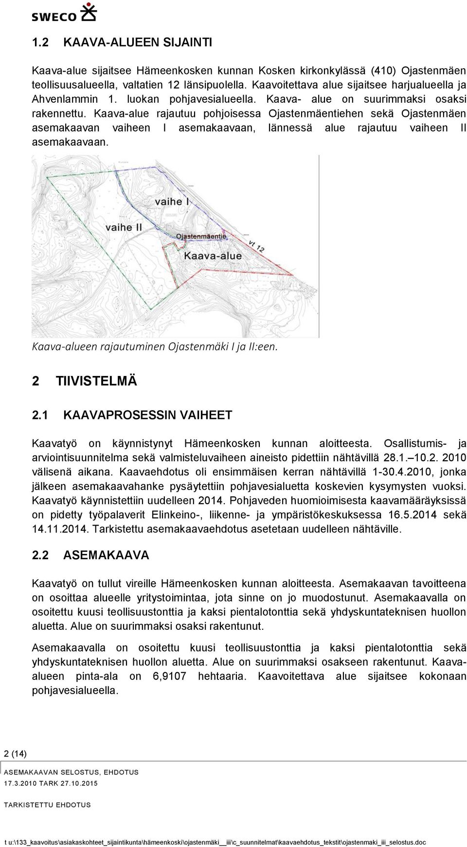 Kaava-alue rajautuu pohjoisessa Ojastenmäentiehen sekä Ojastenmäen asemakaavan vaiheen I asemakaavaan, lännessä alue rajautuu vaiheen II asemakaavaan.